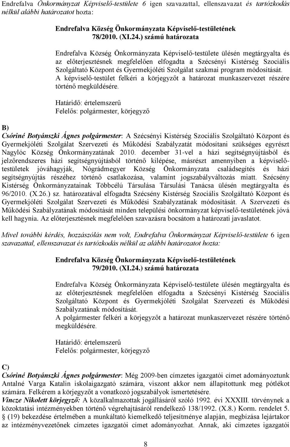 Gyermekjóléti Szolgálat szakmai program módosítását. A képviselő-testület felkéri a körjegyzőt a határozat munkaszervezet részére történő megküldésére.