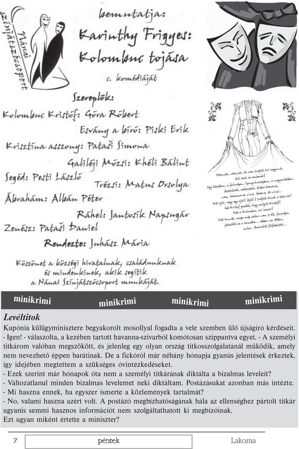 De a fickóról már néhány hónapja gyanús jelentések érkeztek, így idejében megtettem a szükséges óvintézkedéseket. - Ezek szerint már hónapok óta nem a személyi titkárának diktálta a bizalmas leveleit?