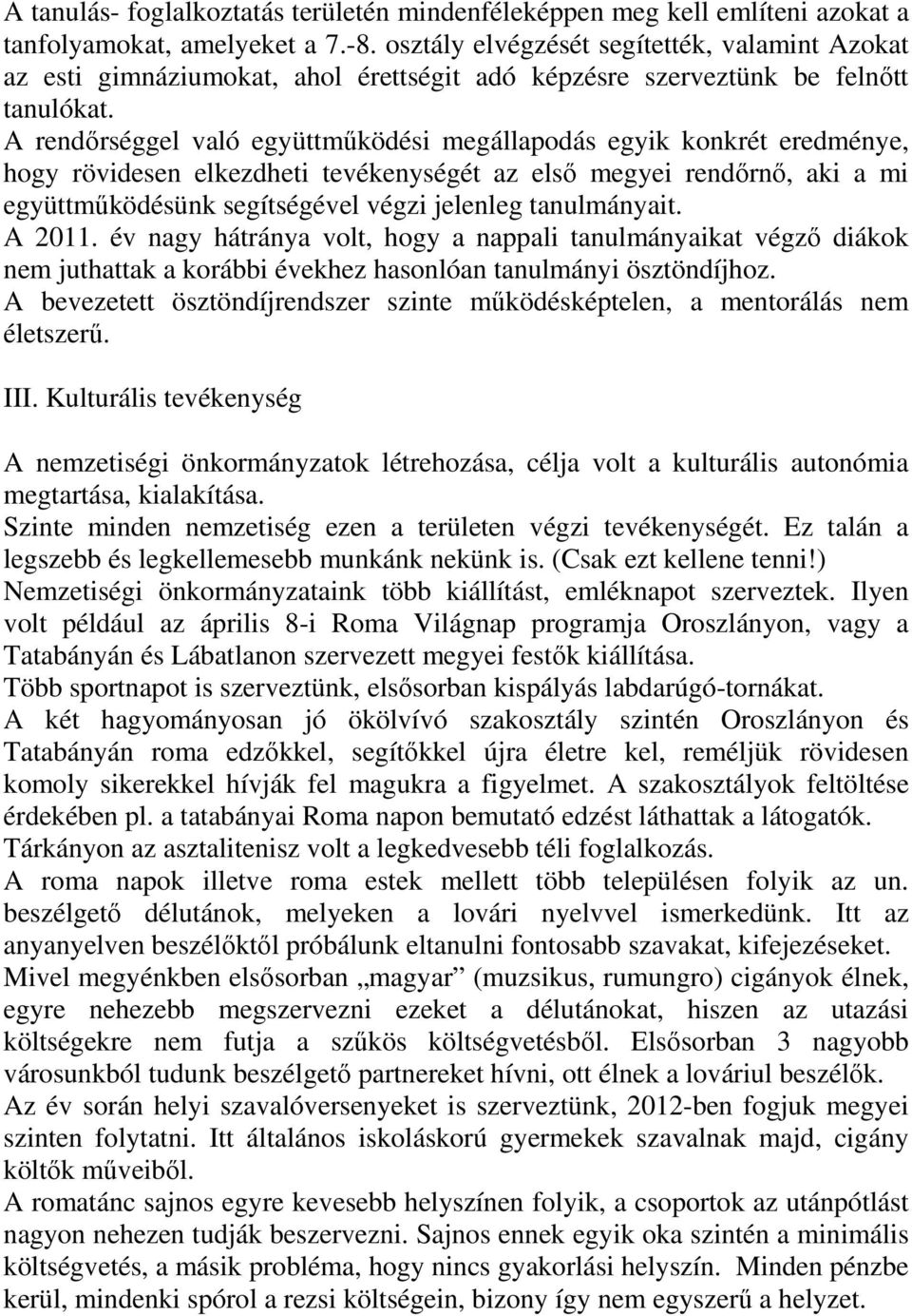 A rendırséggel való együttmőködési megállapodás egyik konkrét eredménye, hogy rövidesen elkezdheti tevékenységét az elsı megyei rendırnı, aki a mi együttmőködésünk segítségével végzi jelenleg