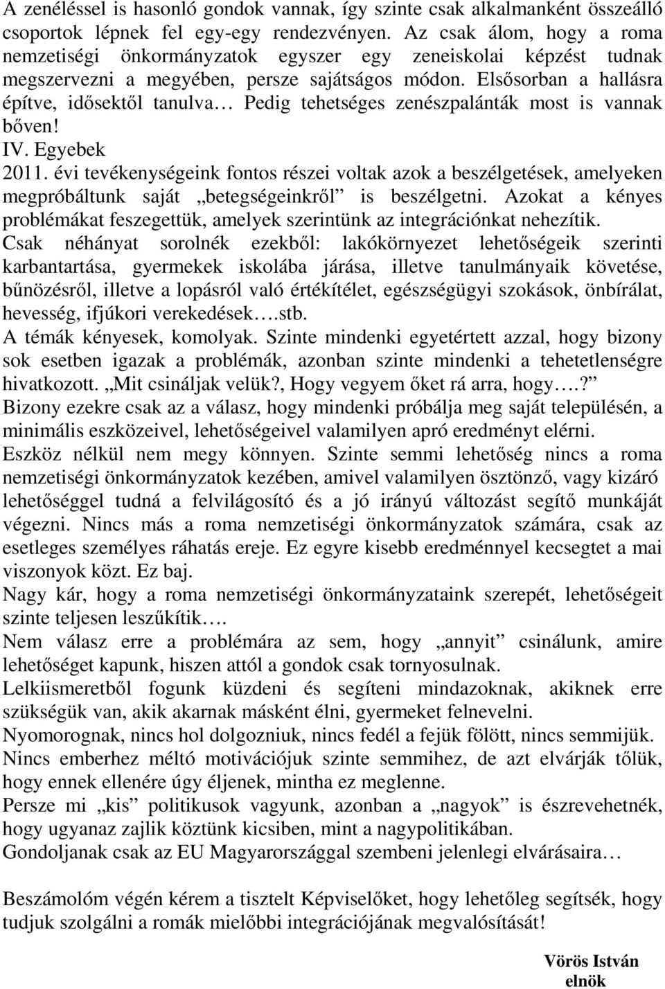 Elsısorban a hallásra építve, idısektıl tanulva Pedig tehetséges zenészpalánták most is vannak bıven! IV. Egyebek 2011.