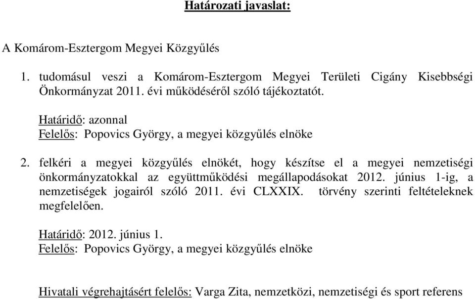 felkéri a megyei közgyőlés elnökét, hogy készítse el a megyei nemzetiségi önkormányzatokkal az együttmőködési megállapodásokat 2012.