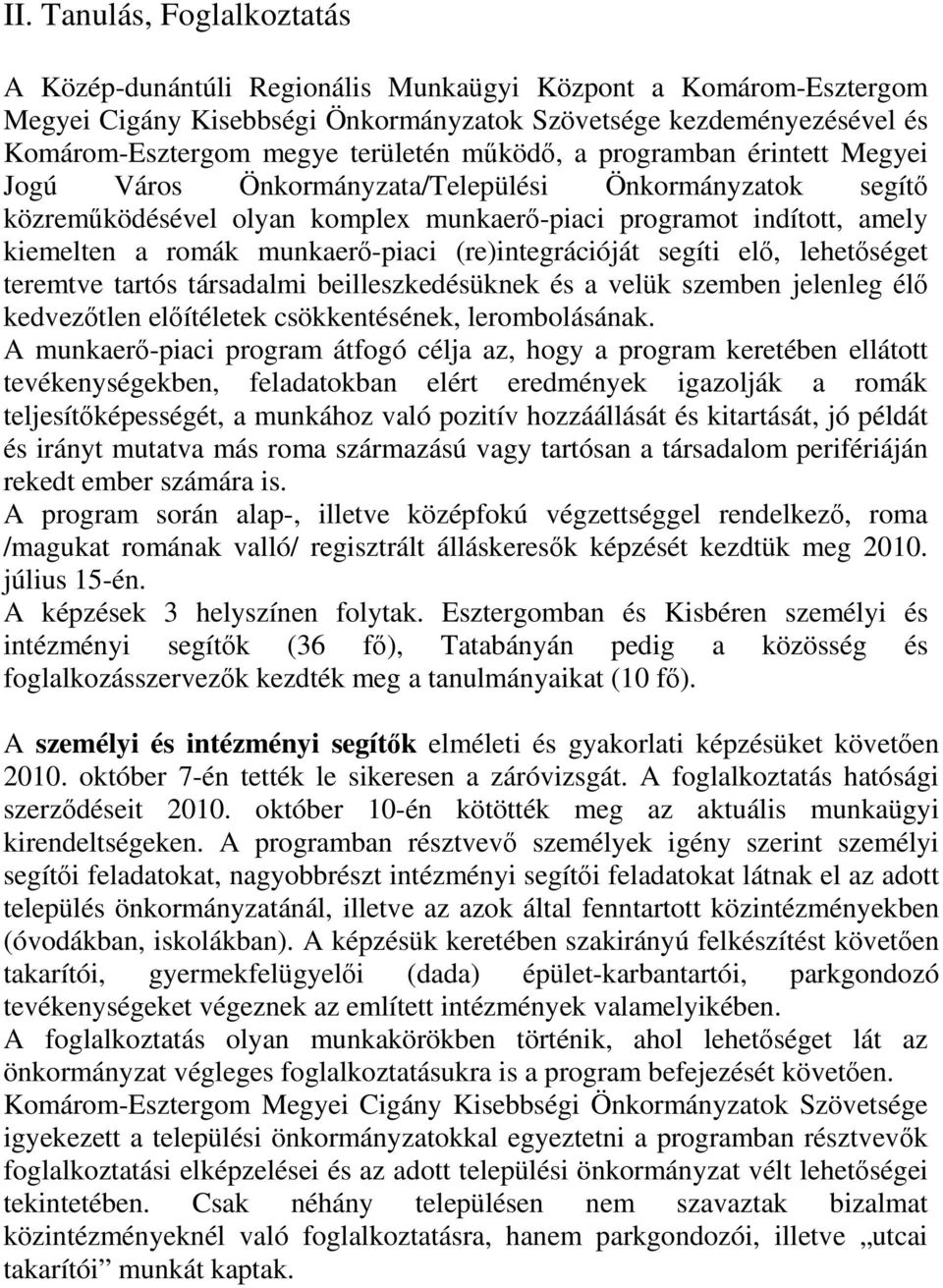 munkaerı-piaci (re)integrációját segíti elı, lehetıséget teremtve tartós társadalmi beilleszkedésüknek és a velük szemben jelenleg élı kedvezıtlen elıítéletek csökkentésének, lerombolásának.