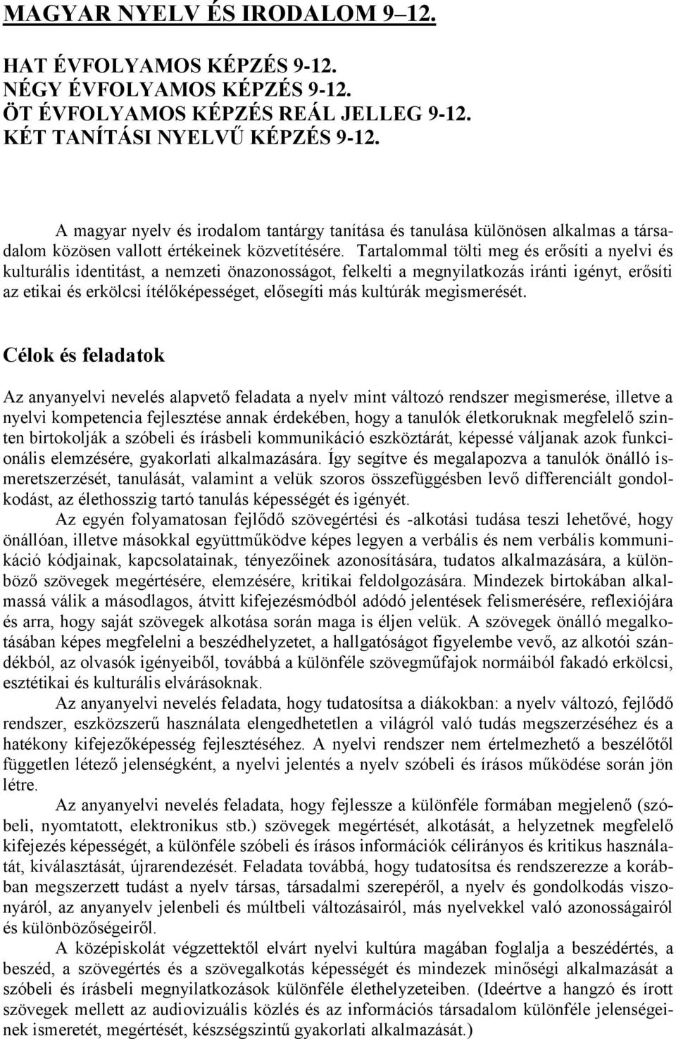 Tartalommal tölti meg és erősíti a nyelvi és kulturális identitást, a nemzeti önazonosságot, felkelti a megnyilatkozás iránti igényt, erősíti az etikai és erkölcsi ítélőképességet, elősegíti más