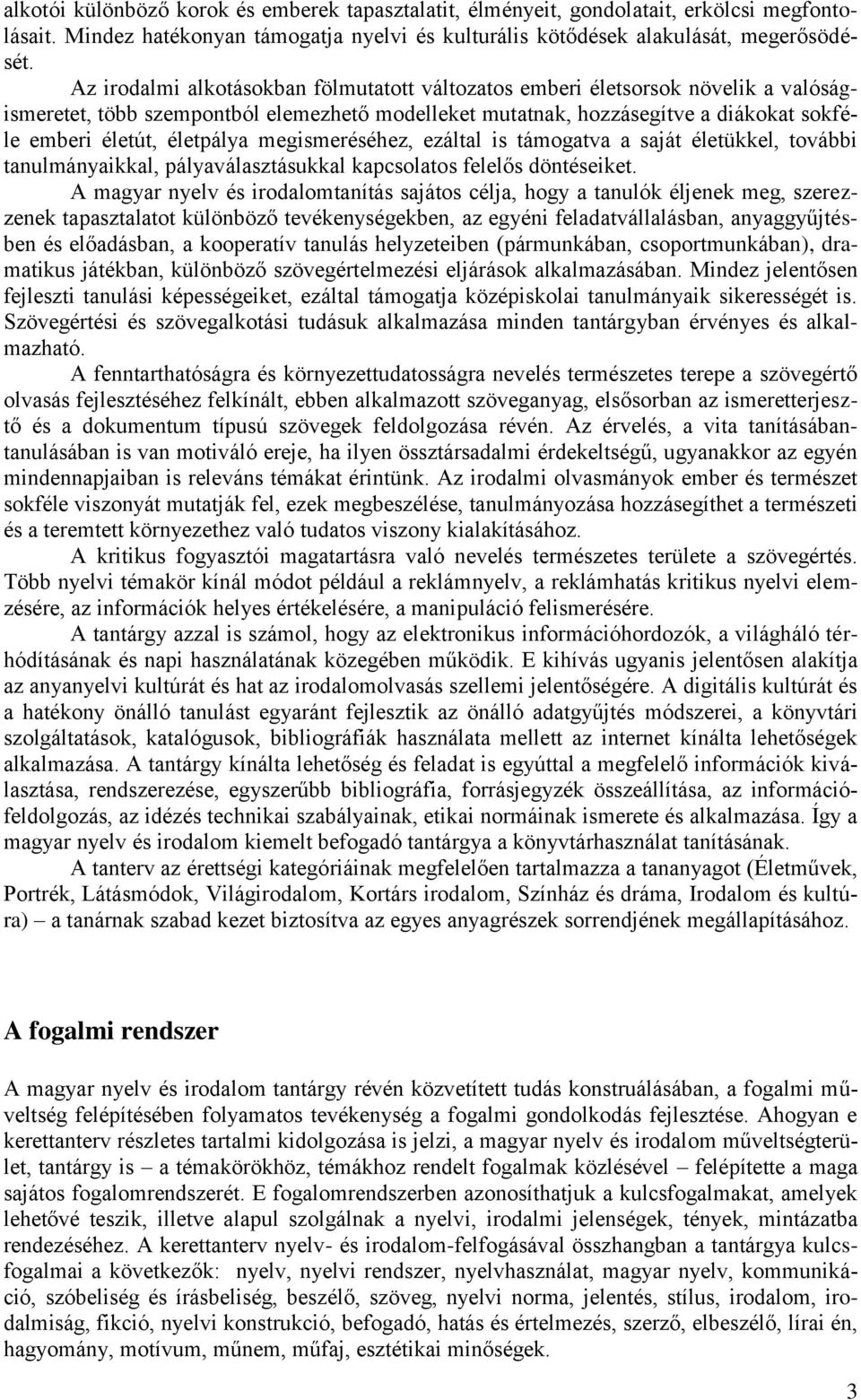 megismeréséhez, ezáltal is támogatva a saját életükkel, további tanulmányaikkal, pályaválasztásukkal kapcsolatos felelős döntéseiket.