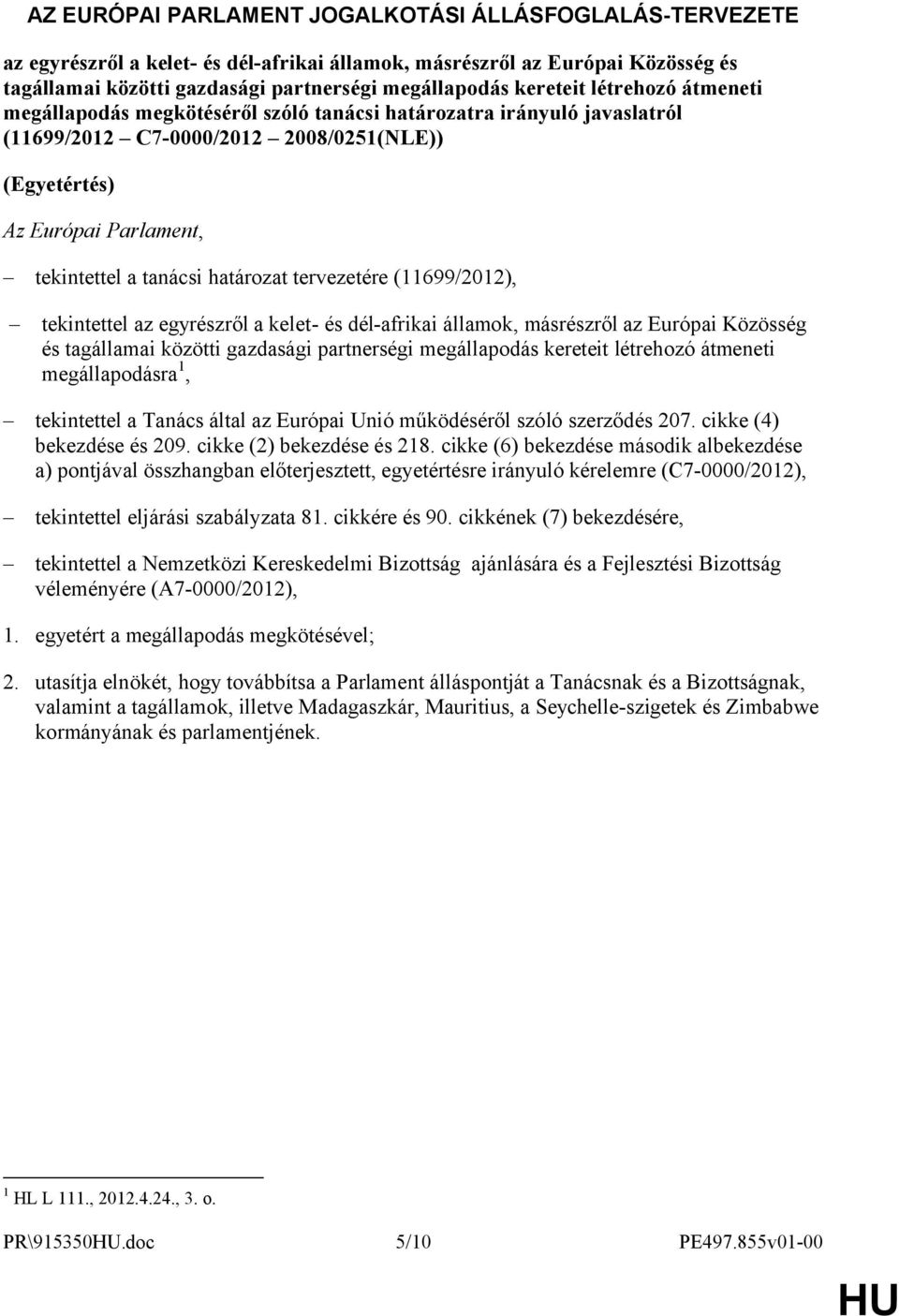 határozat tervezetére (11699/2012), tekintettel az egyrészről a kelet- és dél-afrikai államok, másrészről az Európai Közösség és tagállamai közötti gazdasági partnerségi megállapodás kereteit