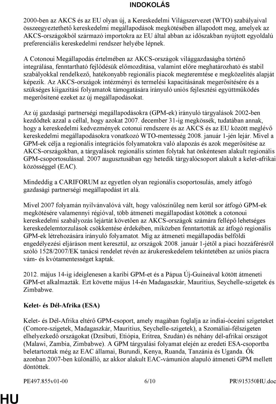 A Cotonoui Megállapodás értelmében az AKCS-országok világgazdaságba történő integrálása, fenntartható fejlődésük előmozdítása, valamint előre meghatározható és stabil szabályokkal rendelkező,