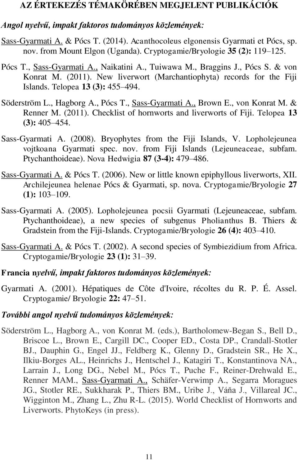 New liverwort (Marchantiophyta) records for the Fiji Islands. Telopea 13 (3): 455 494. Söderström L., Hagborg A., Pócs T., Sass-Gyarmati A., Brown E., von Konrat M. & Renner M. (2011).