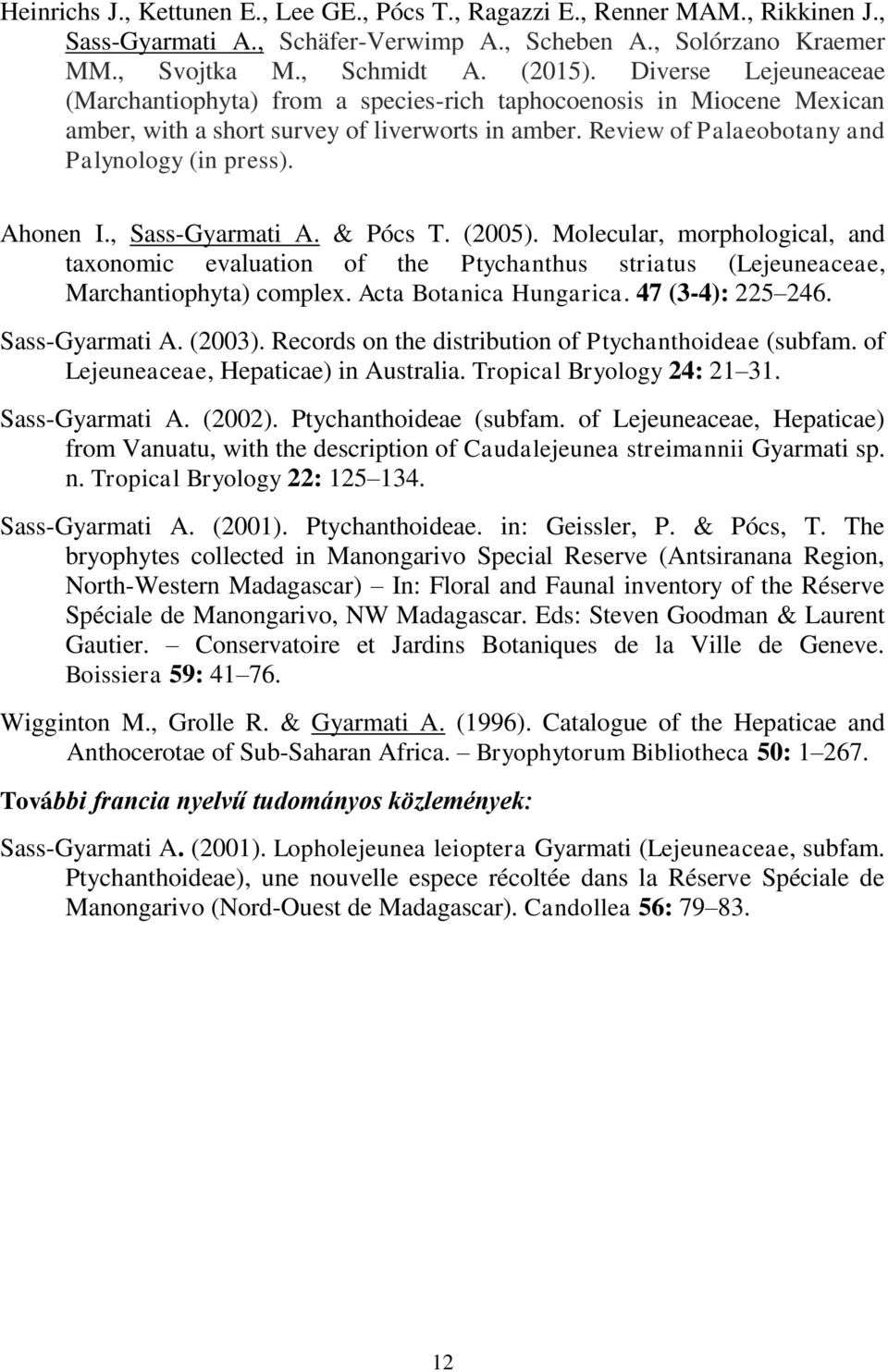 Ahonen I., Sass-Gyarmati A. & Pócs T. (2005). Molecular, morphological, and taxonomic evaluation of the Ptychanthus striatus (Lejeuneaceae, Marchantiophyta) complex. Acta Botanica Hungarica.