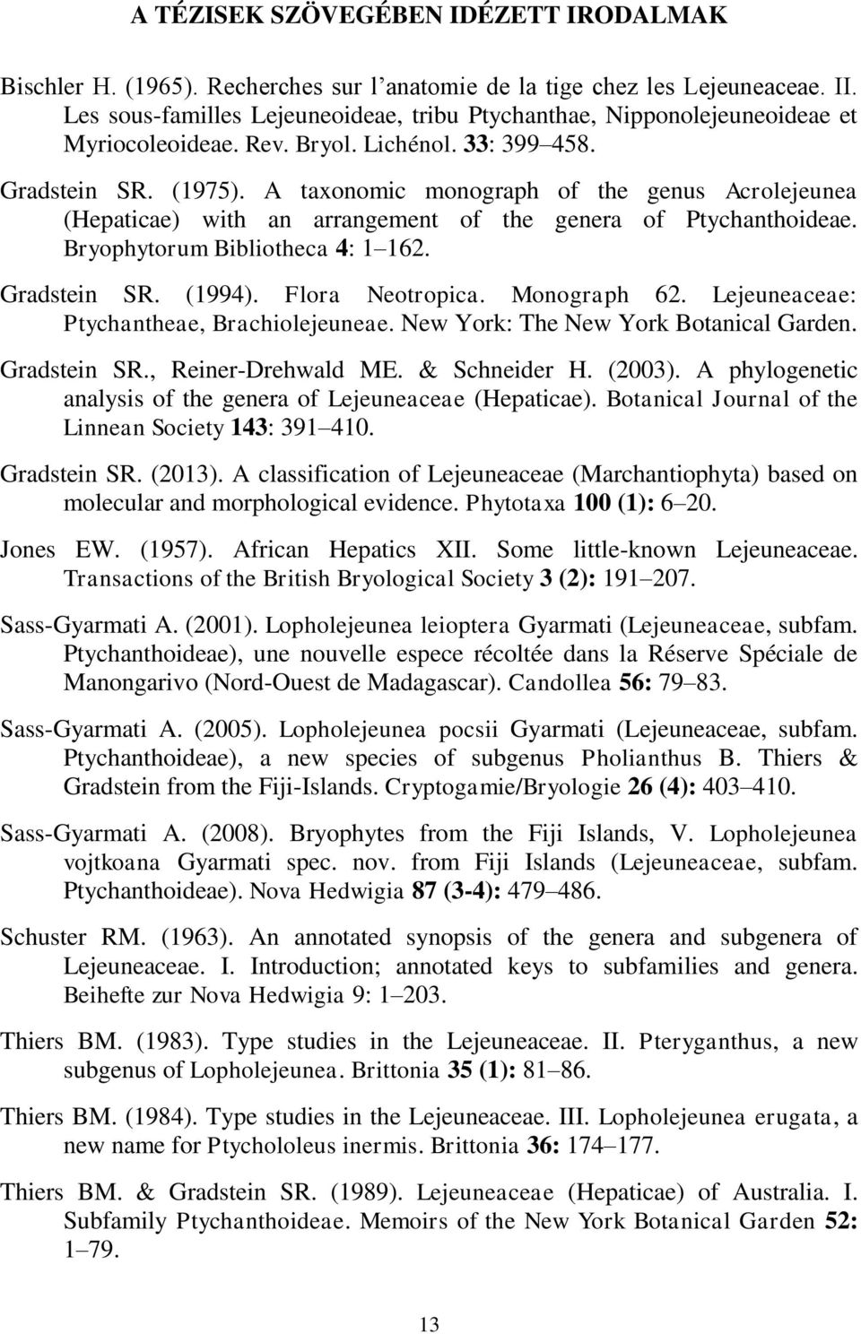 A taxonomic monograph of the genus Acrolejeunea (Hepaticae) with an arrangement of the genera of Ptychanthoideae. Bryophytorum Bibliotheca 4: 1 162. Gradstein SR. (1994). Flora Neotropica.