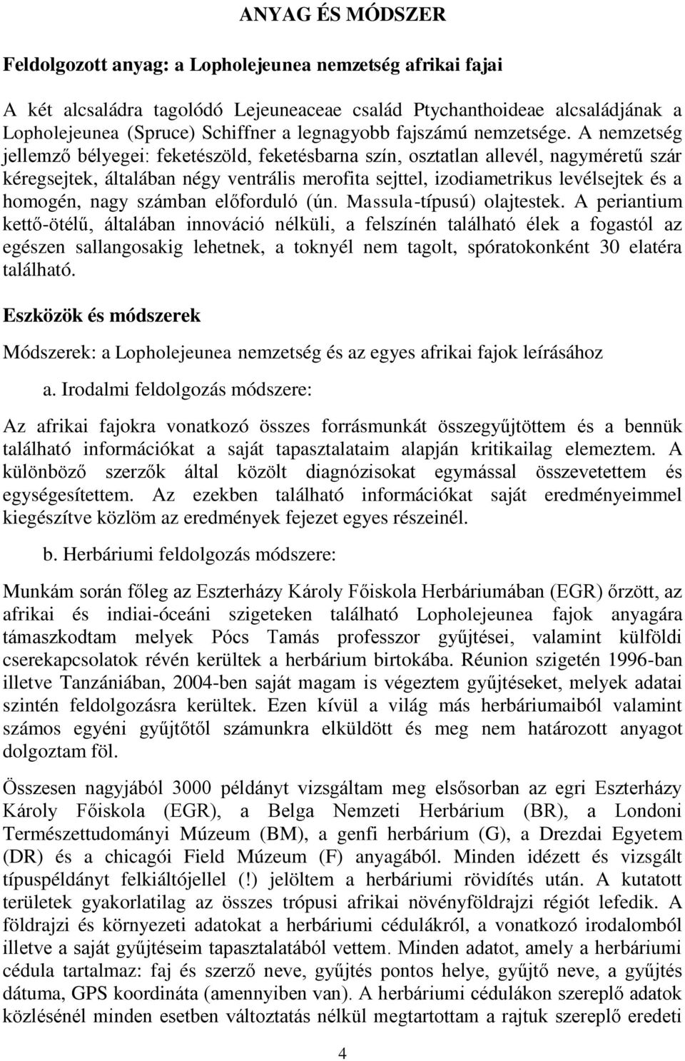 A nemzetség jellemző bélyegei: feketészöld, feketésbarna szín, osztatlan allevél, nagyméretű szár kéregsejtek, általában négy ventrális merofita sejttel, izodiametrikus levélsejtek és a homogén, nagy