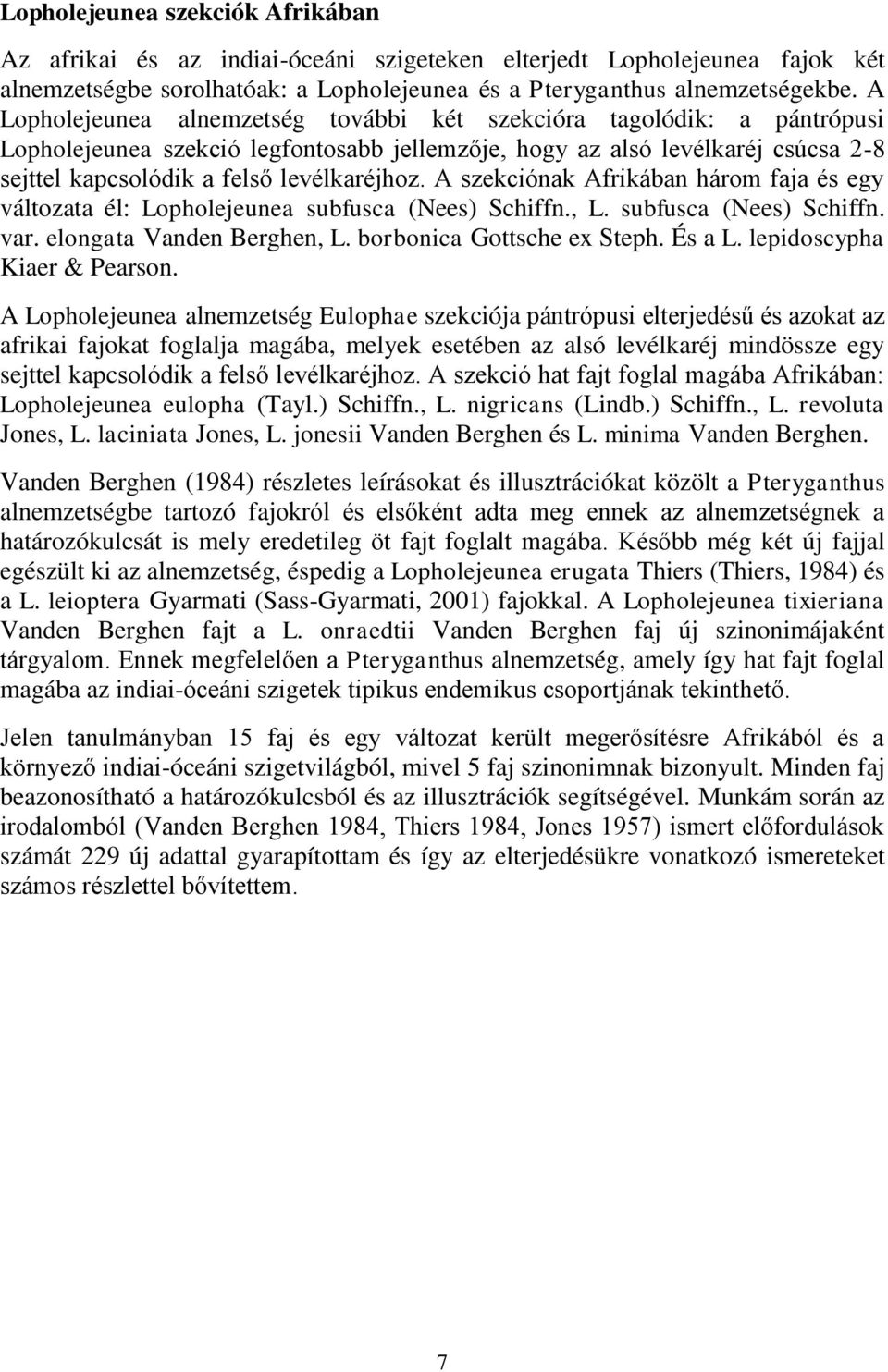 A szekciónak Afrikában három faja és egy változata él: Lopholejeunea subfusca (Nees) Schiffn., L. subfusca (Nees) Schiffn. var. elongata Vanden Berghen, L. borbonica Gottsche ex Steph. És a L.
