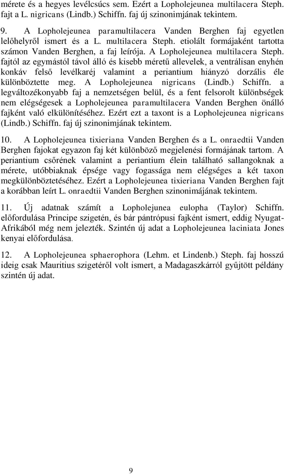A Lopholejeunea multilacera Steph. fajtól az egymástól távol álló és kisebb méretű allevelek, a ventrálisan enyhén konkáv felső levélkaréj valamint a periantium hiányzó dorzális éle különböztette meg.