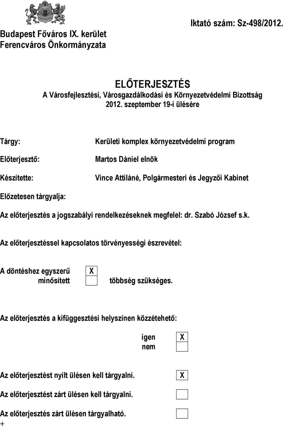 Az előterjesztés a jgszabályi rendelkezéseknek megfelel: dr. Szabó József s.k. Az előterjesztéssel kapcslats törvényességi észrevétel: A döntéshez egyszerű minősített X többség szükséges.