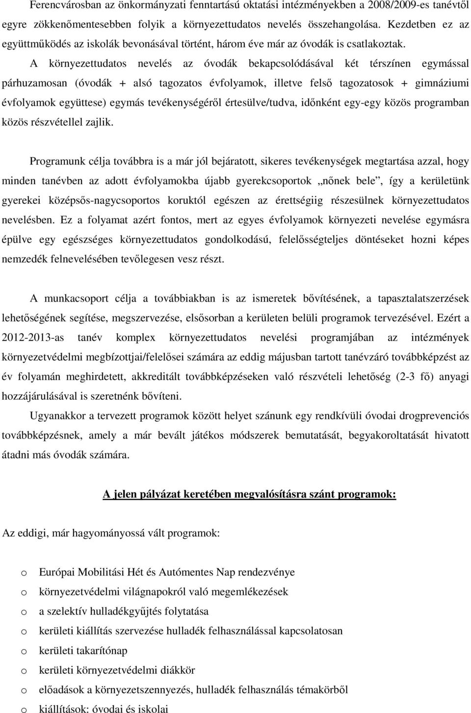 A környezettudats nevelés az óvdák bekapcslódásával két térszínen egymással párhuzamsan (óvdák + alsó tagzats évflyamk, illetve felső tagzatsk + gimnáziumi évflyamk együttese) egymás tevékenységéről