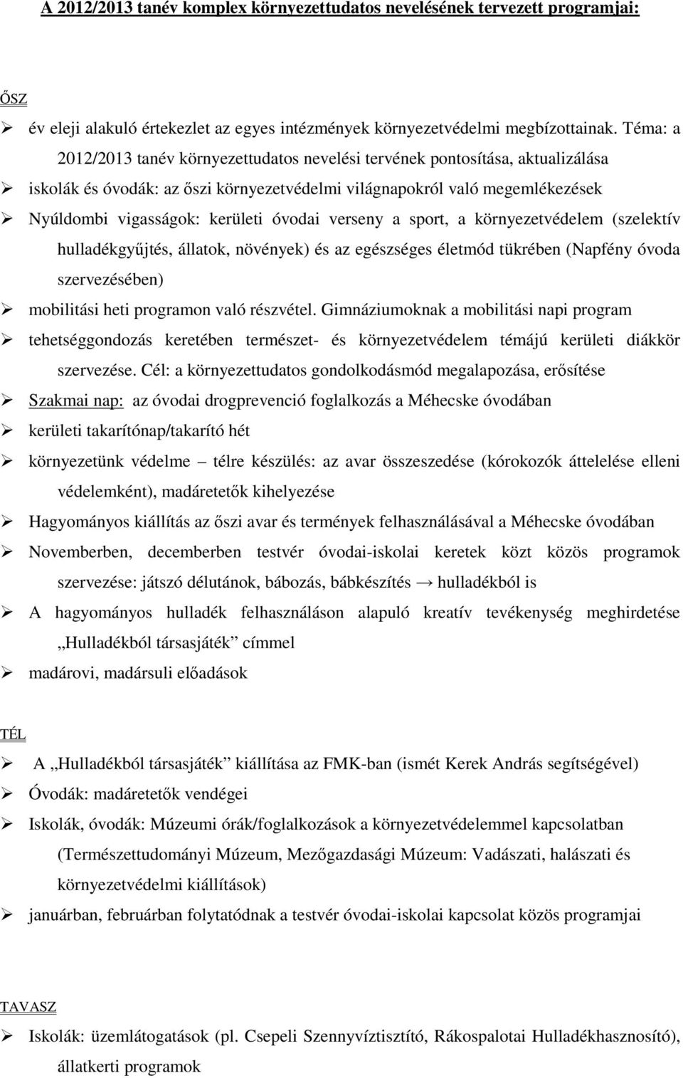 verseny a sprt, a környezetvédelem (szelektív hulladékgyűjtés, állatk, növények) és az egészséges életmód tükrében (Napfény óvda szervezésében) mbilitási heti prgramn való részvétel.