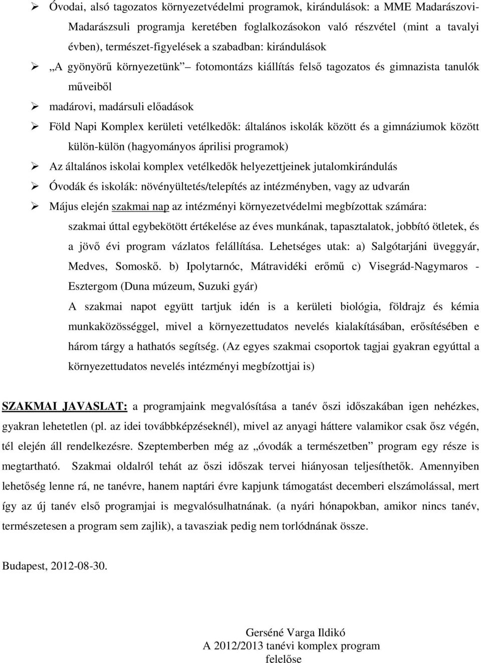 gimnáziumk között külön-külön (hagymánys áprilisi prgramk) Az általáns isklai kmplex vetélkedők helyezettjeinek jutalmkirándulás Óvdák és isklák: növényültetés/telepítés az intézményben, vagy az