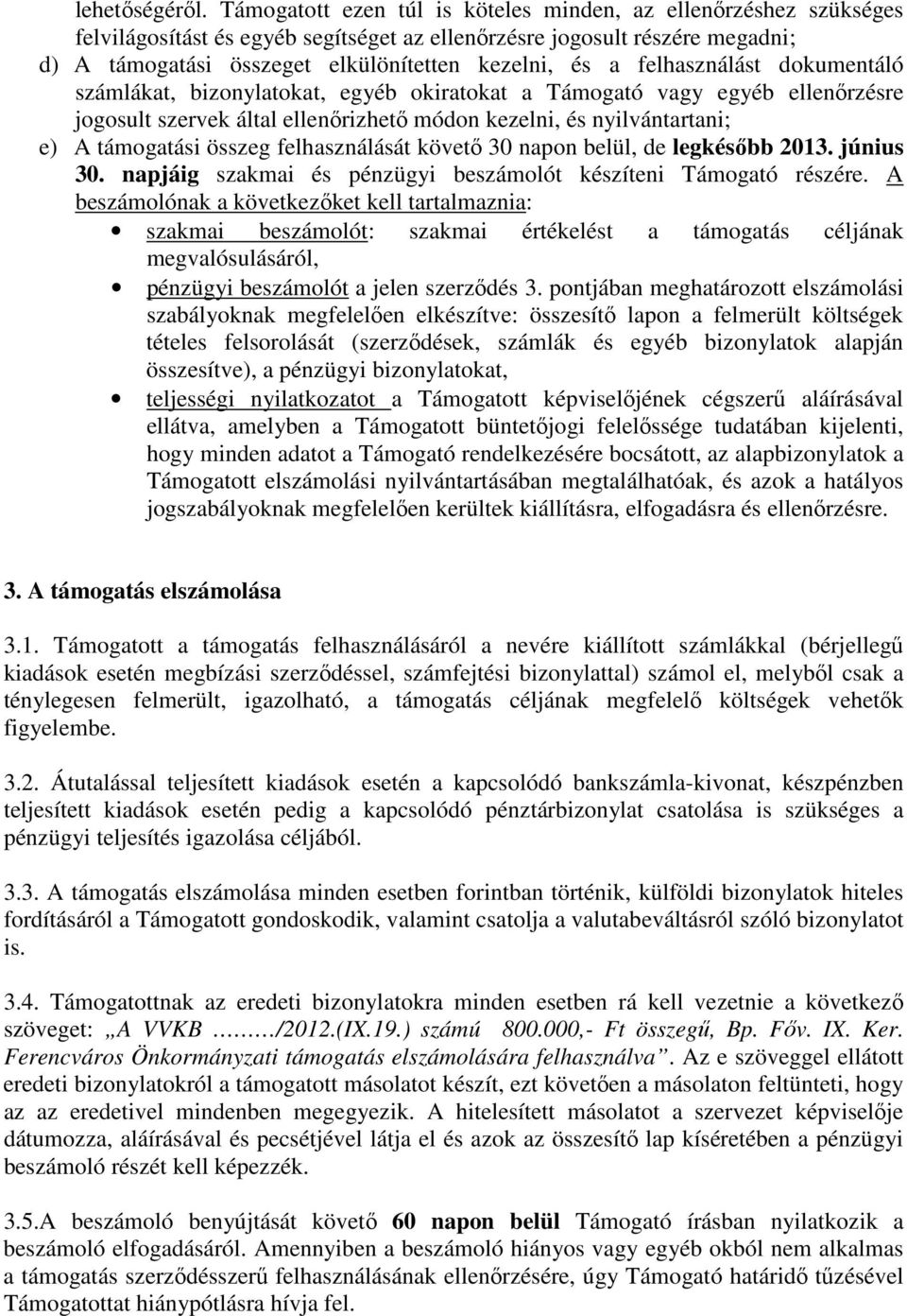 felhasználást dkumentáló számlákat, biznylatkat, egyéb kiratkat a Támgató vagy egyéb ellenőrzésre jgsult szervek által ellenőrizhető módn kezelni, és nyilvántartani; e) A támgatási összeg