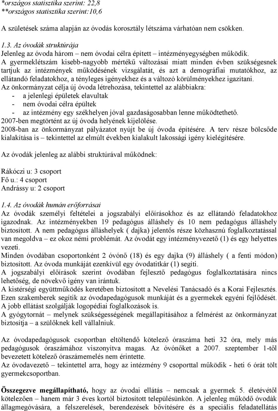 A gyermeklétszám kisebb-nagyobb mértékű változásai miatt minden évben szükségesnek tartjuk az intézmények működésének vizsgálatát, és azt a demográfiai mutatókhoz, az ellátandó feladatokhoz, a