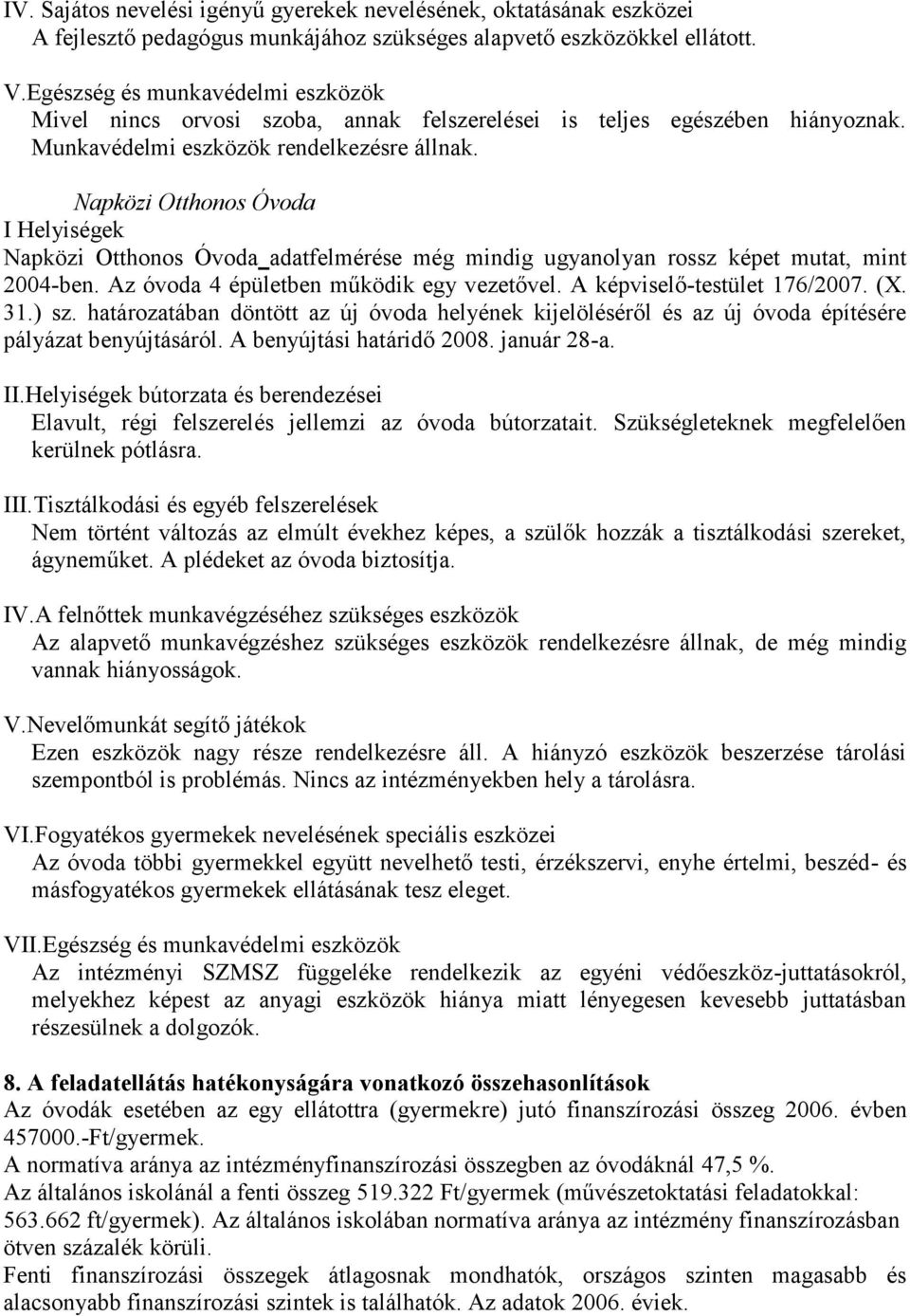 Napközi Otthonos Óvoda I Helyiségek Napközi Otthonos Óvoda adatfelmérése még mindig ugyanolyan rossz képet mutat, mint 2004-ben. Az óvoda 4 épületben működik egy vezetővel.