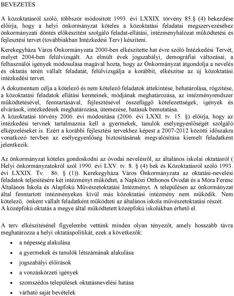 fejlesztési tervet (továbbiakban Intézkedési Terv) készíteni. Kerekegyháza Város Önkormányzata 2000-ben elkészítette hat évre szóló Intézkedési Tervét, melyet 2004-ben felülvizsgált.