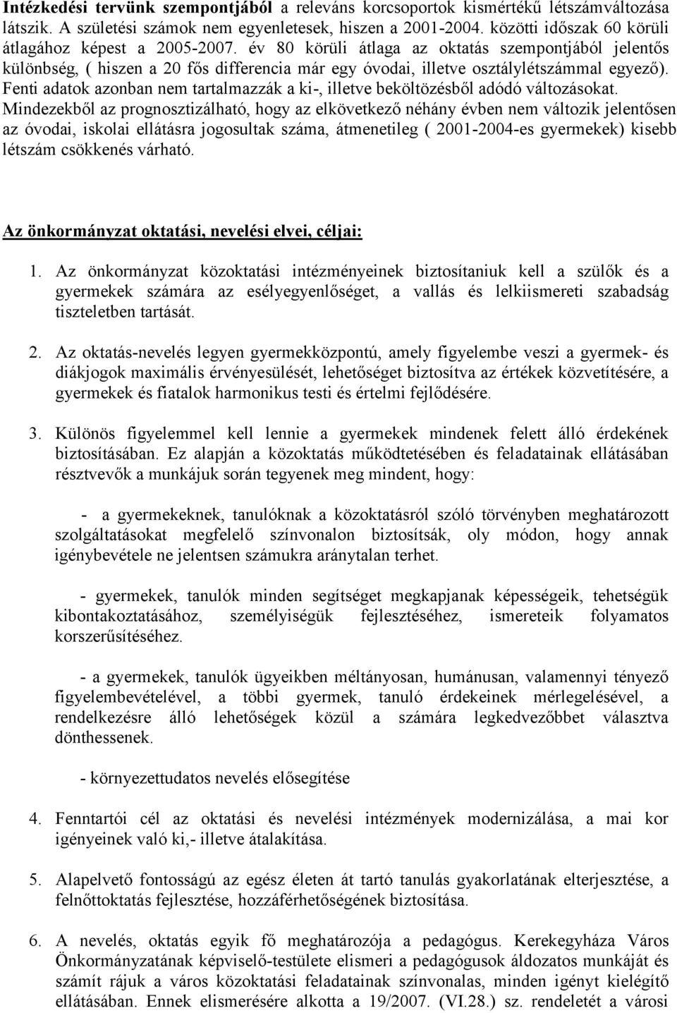 év 80 körüli átlaga az oktatás szempontjából jelentős különbség, ( hiszen a 20 fős differencia már egy óvodai, illetve osztálylétszámmal egyező).