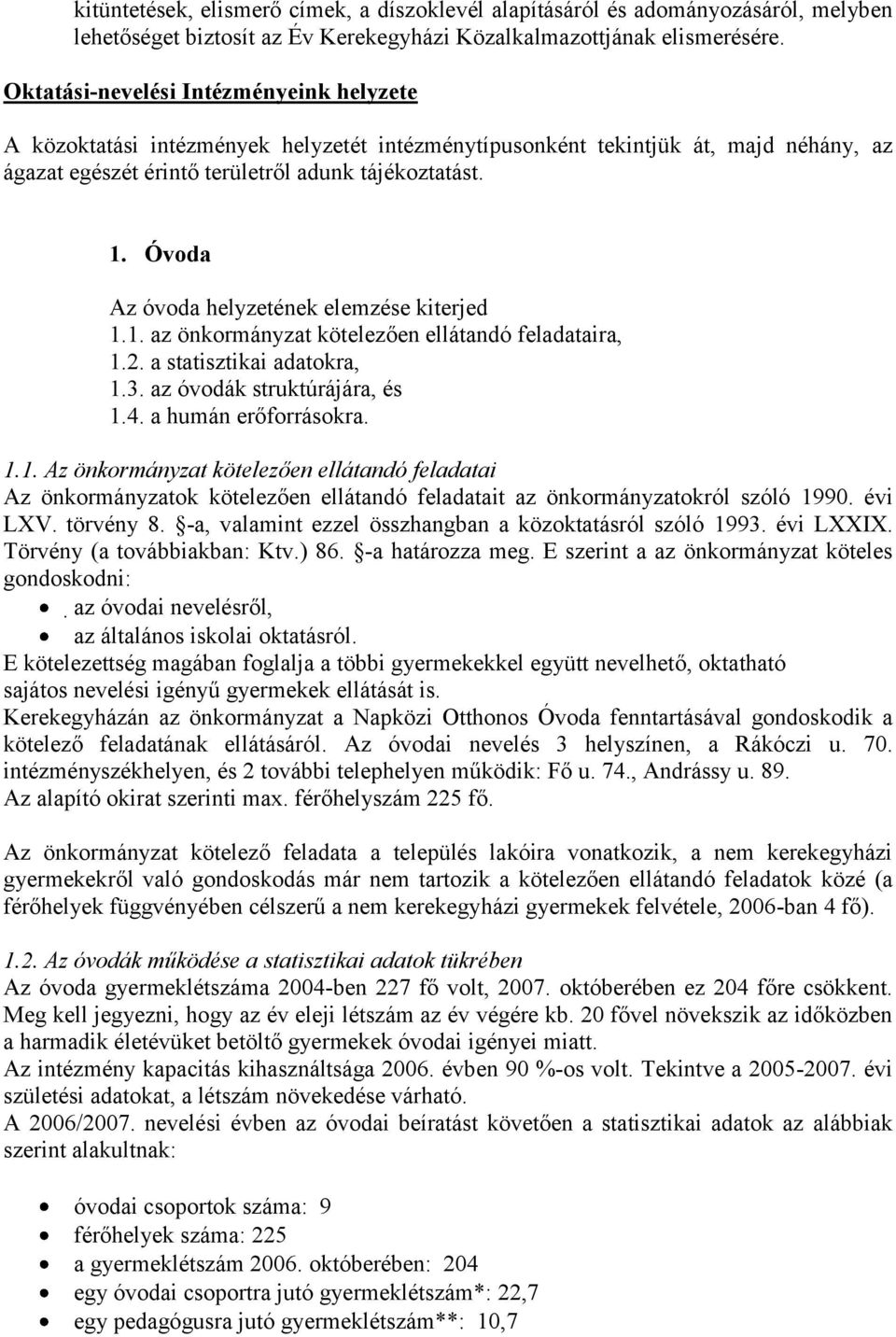 Óvoda Az óvoda helyzetének elemzése kiterjed 1.1. az önkormányzat kötelezően ellátandó feladataira, 1.2. a statisztikai adatokra, 1.3. az óvodák struktúrájára, és 1.4. a humán erőforrásokra. 1.1. Az önkormányzat kötelezően ellátandó feladatai Az önkormányzatok kötelezően ellátandó feladatait az önkormányzatokról szóló 1990.