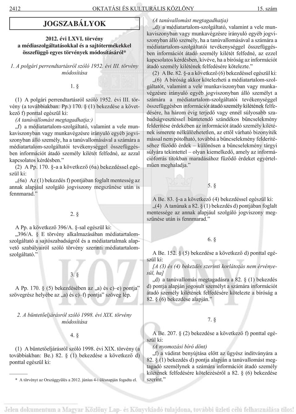(1) bekezdése a következõ f) ponttal egészül ki: (A tanúvallomást megtagadhatja:) f) a médiatartalom-szolgáltató, valamint a vele munkaviszonyban vagy munkavégzésre irányuló egyéb jogviszonyban álló