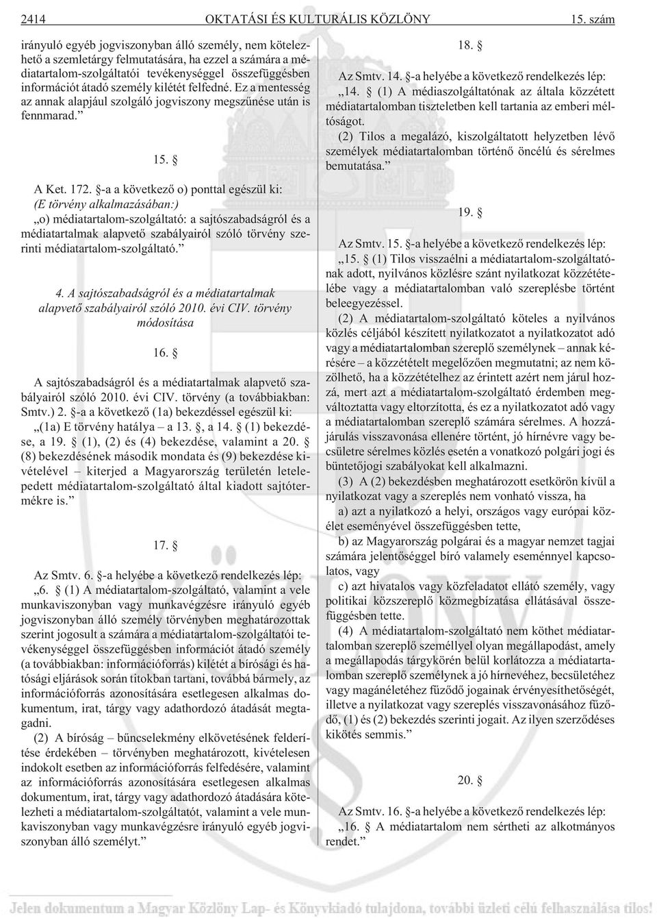 kilétét felfedné. Ez a mentesség az annak alapjául szolgáló jogviszony megszûnése után is fennmarad. 15. A Ket. 172.
