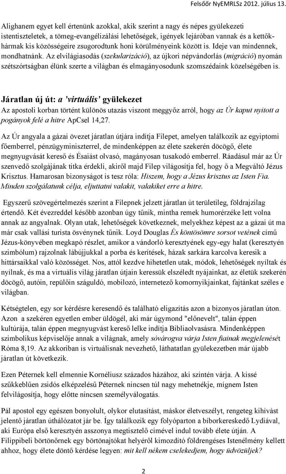 Az elvilágiasodás (szekularizáció), az újkori népvándorlás (migráció) nyomán szétszórtságban élünk szerte a világban és elmagányosodunk szomszédaink közelségében is.