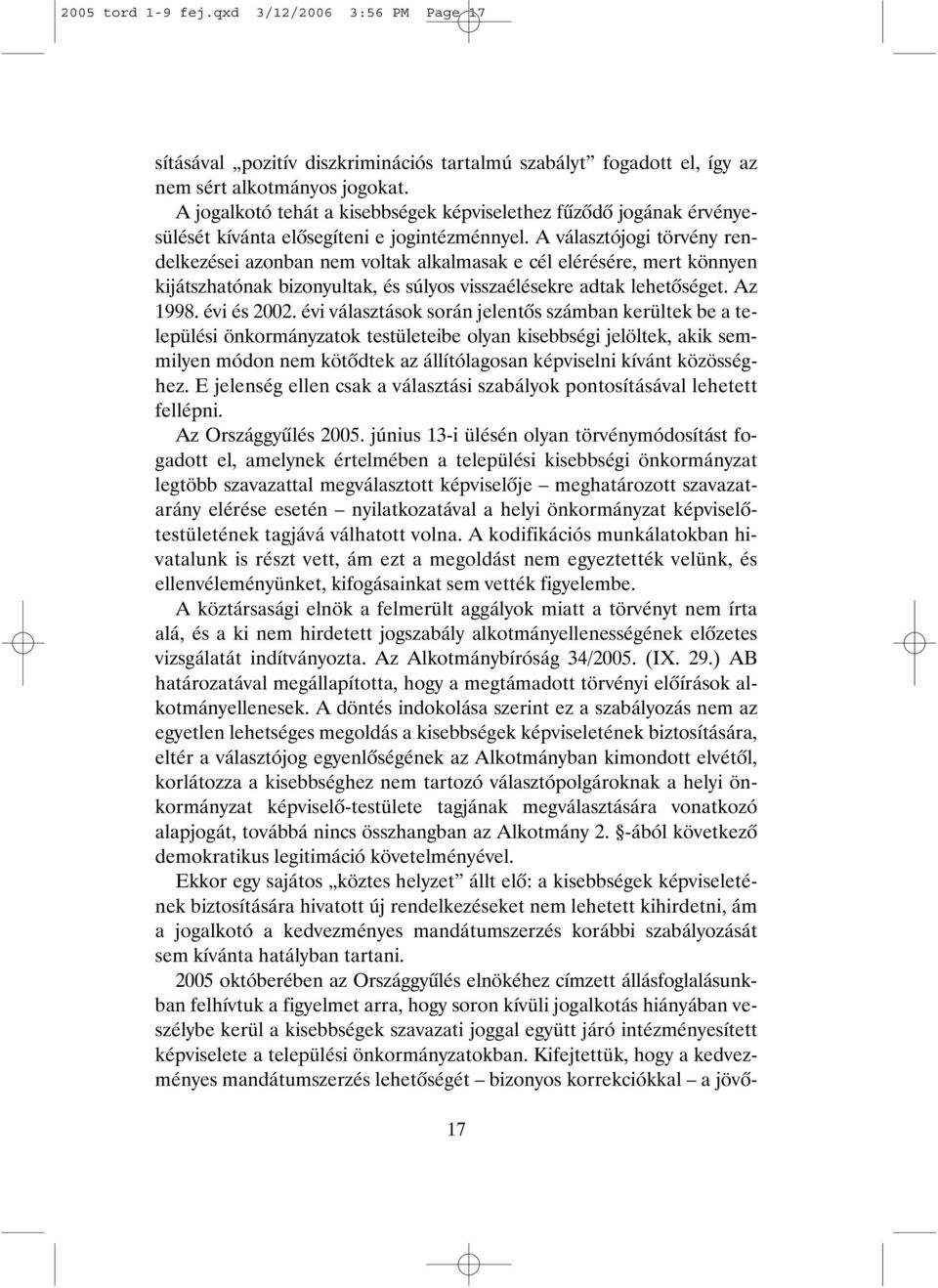 A választójogi törvény rendelkezései azonban nem voltak alkalmasak e cél elérésére, mert könnyen kijátszhatónak bizonyultak, és súlyos visszaélésekre adtak lehetõséget. Az 1998. évi és 2002.