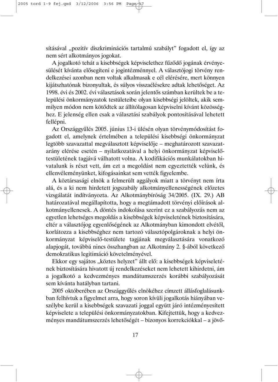 A választójogi törvény rendelkezései azonban nem voltak alkalmasak e cél elérésére, mert könnyen kijátszhatónak bizonyultak, és súlyos visszaélésekre adtak lehetõséget. Az 1998. évi és 2002.