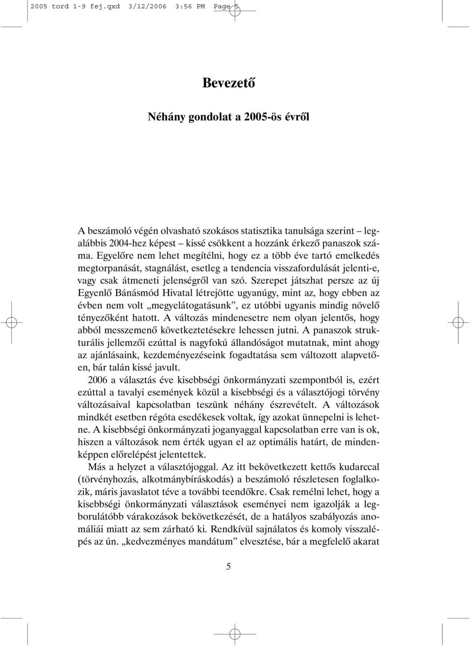 panaszok száma. Egyelõre nem lehet megítélni, hogy ez a több éve tartó emelkedés megtorpanását, stagnálást, esetleg a tendencia visszafordulását jelenti-e, vagy csak átmeneti jelenségrõl van szó.