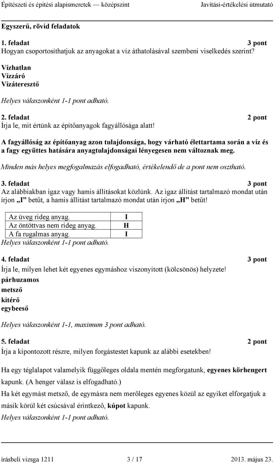 A fagyállóság az építőanyag azon tulajdonsága, hogy várható élettartama során a víz és a fagy együttes hatására anyagtulajdonságai lényegesen nem változnak meg.