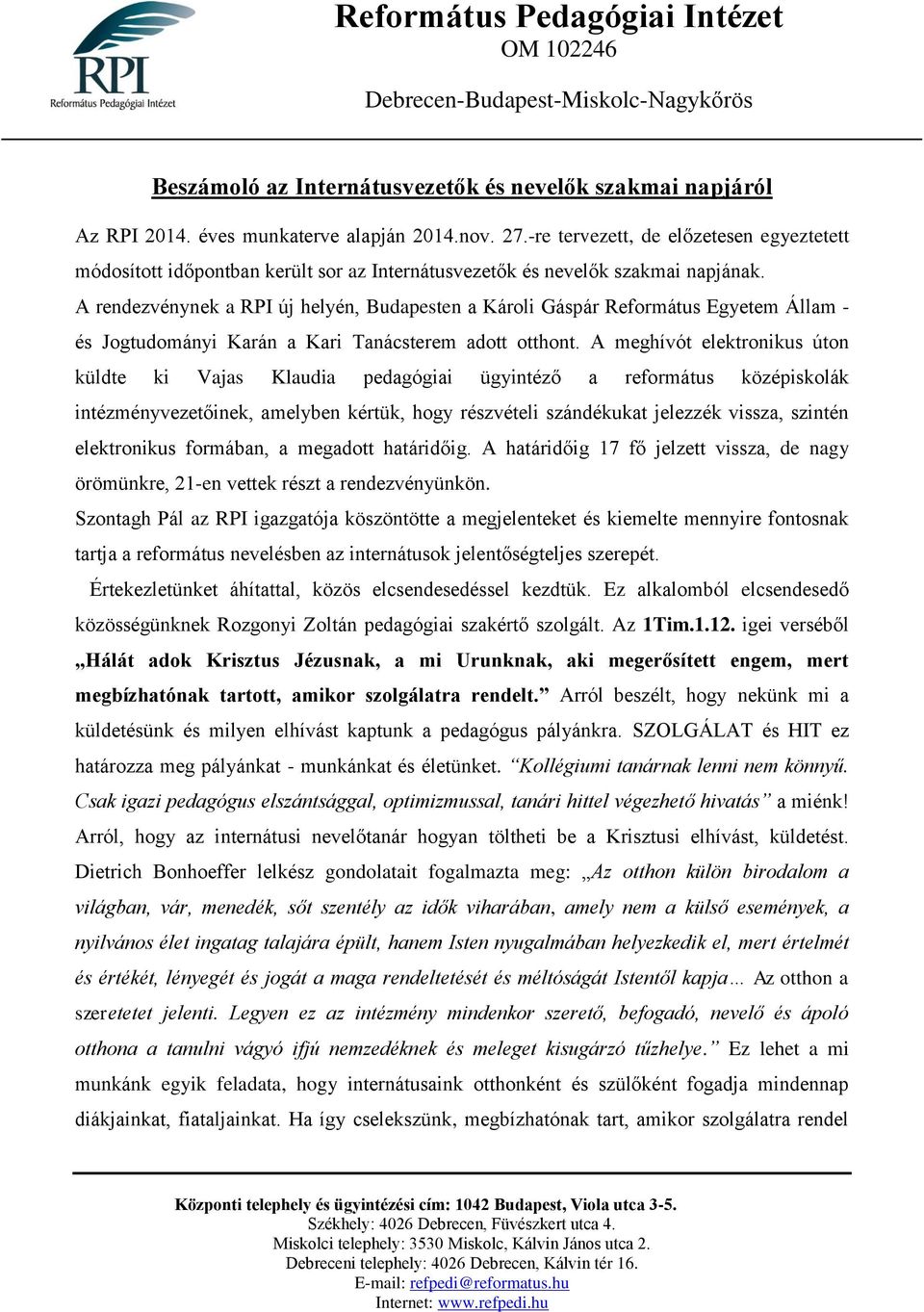 A rendezvénynek a RPI új helyén, Budapesten a Károli Gáspár Református Egyetem Állam - és Jogtudományi Karán a Kari Tanácsterem adott otthont.