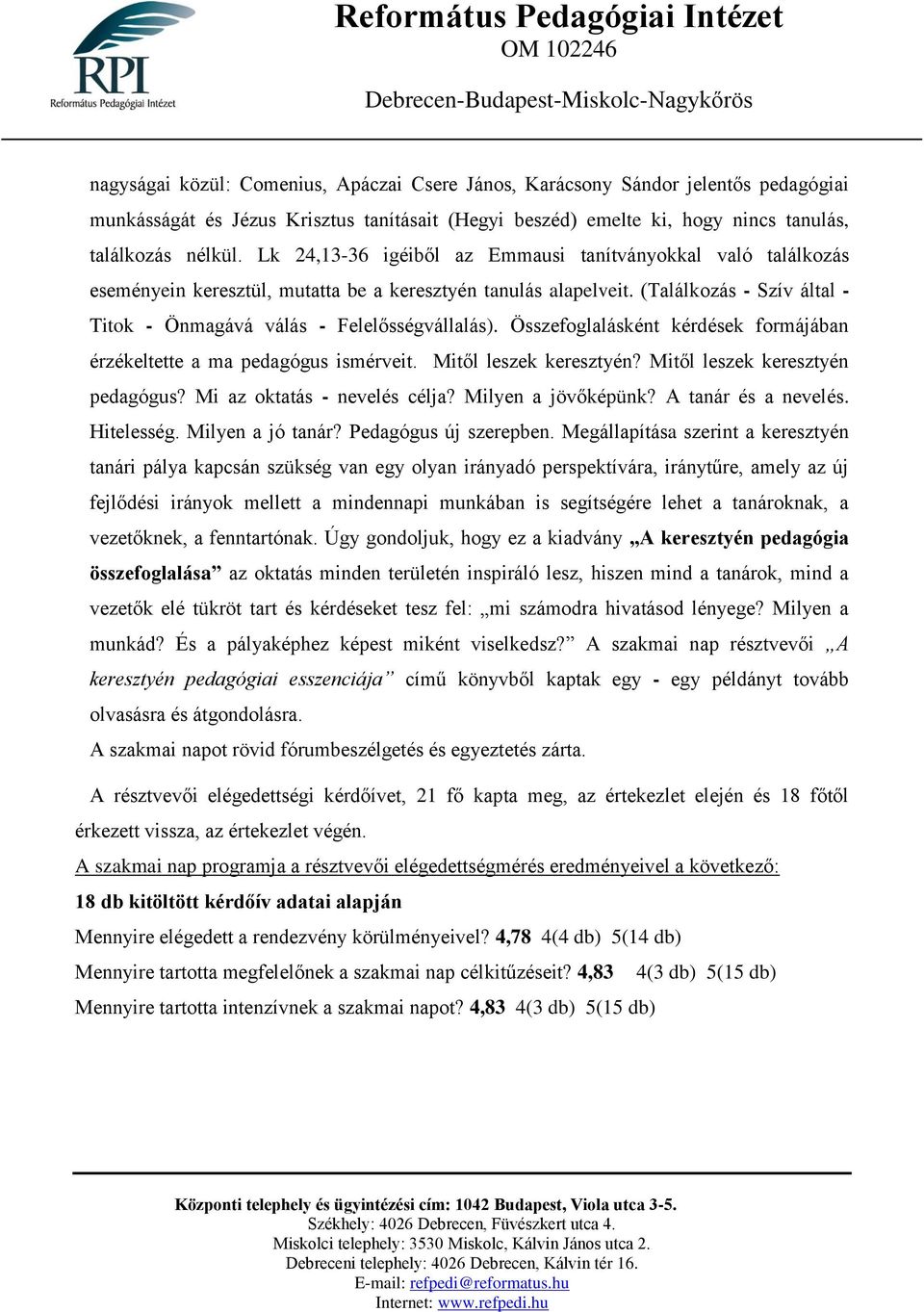 Összefoglalásként kérdések formájában érzékeltette a ma pedagógus ismérveit. Mitől leszek keresztyén? Mitől leszek keresztyén pedagógus? Mi az oktatás - nevelés célja? Milyen a jövőképünk?