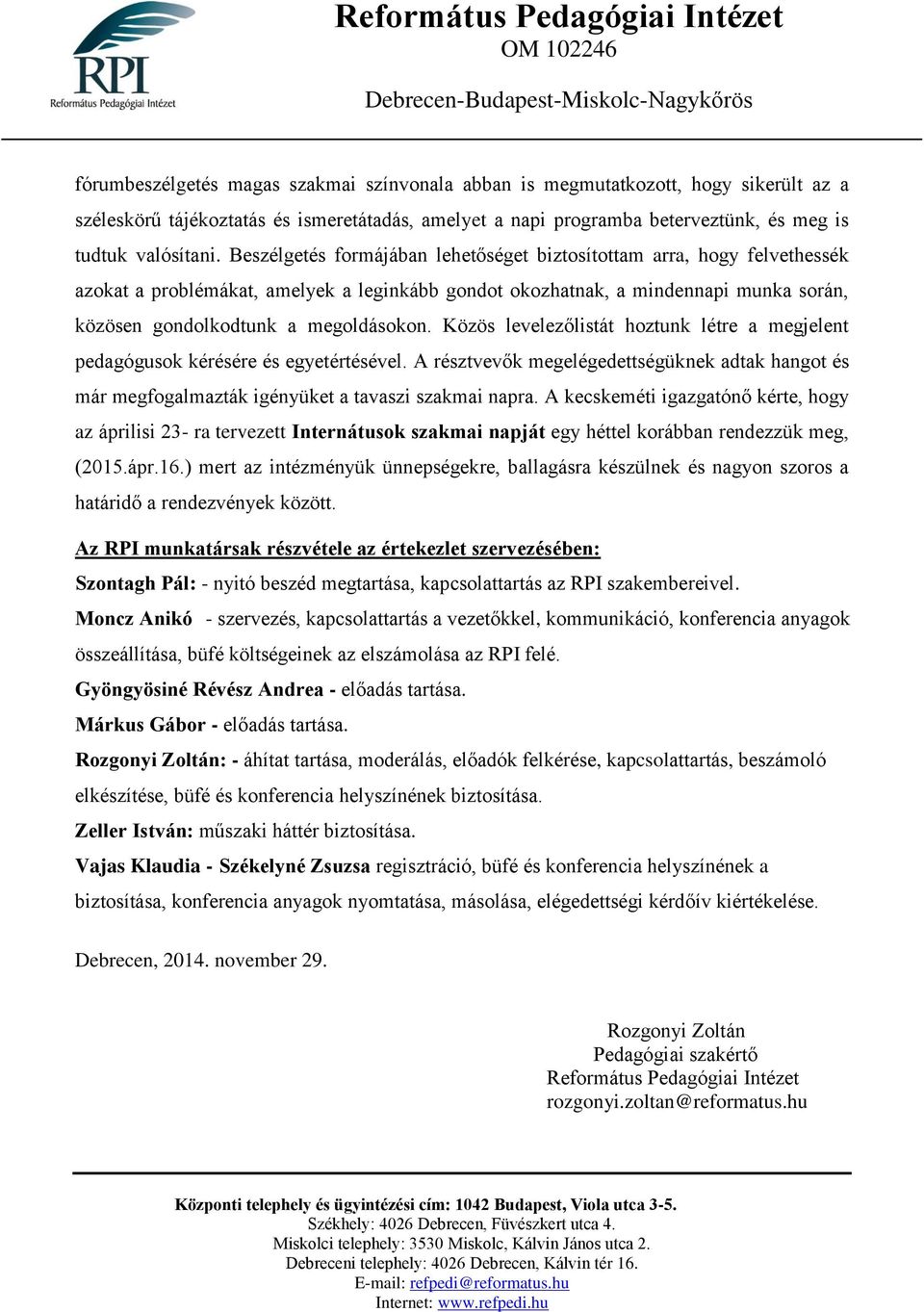 Közös levelezőlistát hoztunk létre a megjelent pedagógusok kérésére és egyetértésével. A résztvevők megelégedettségüknek adtak hangot és már megfogalmazták igényüket a tavaszi szakmai napra.