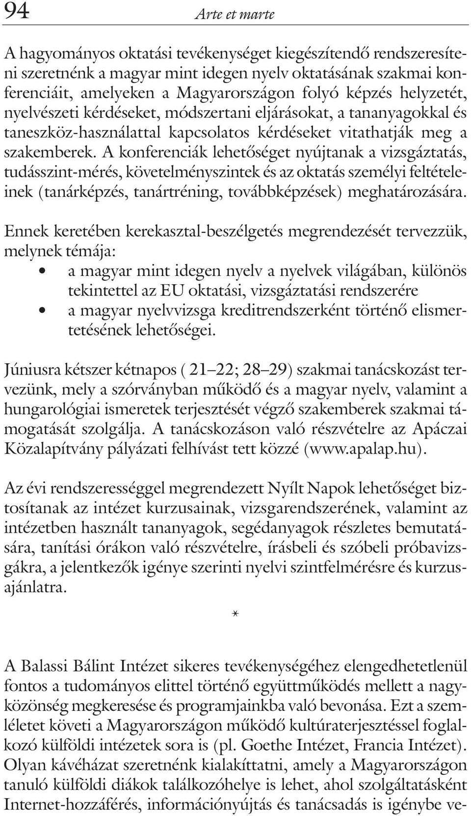 A konferenciák lehetõséget nyújtanak a vizsgáztatás, tudásszint-mérés, követelményszintek és az oktatás személyi feltételeinek (tanárképzés, tanártréning, továbbképzések) meghatározására.