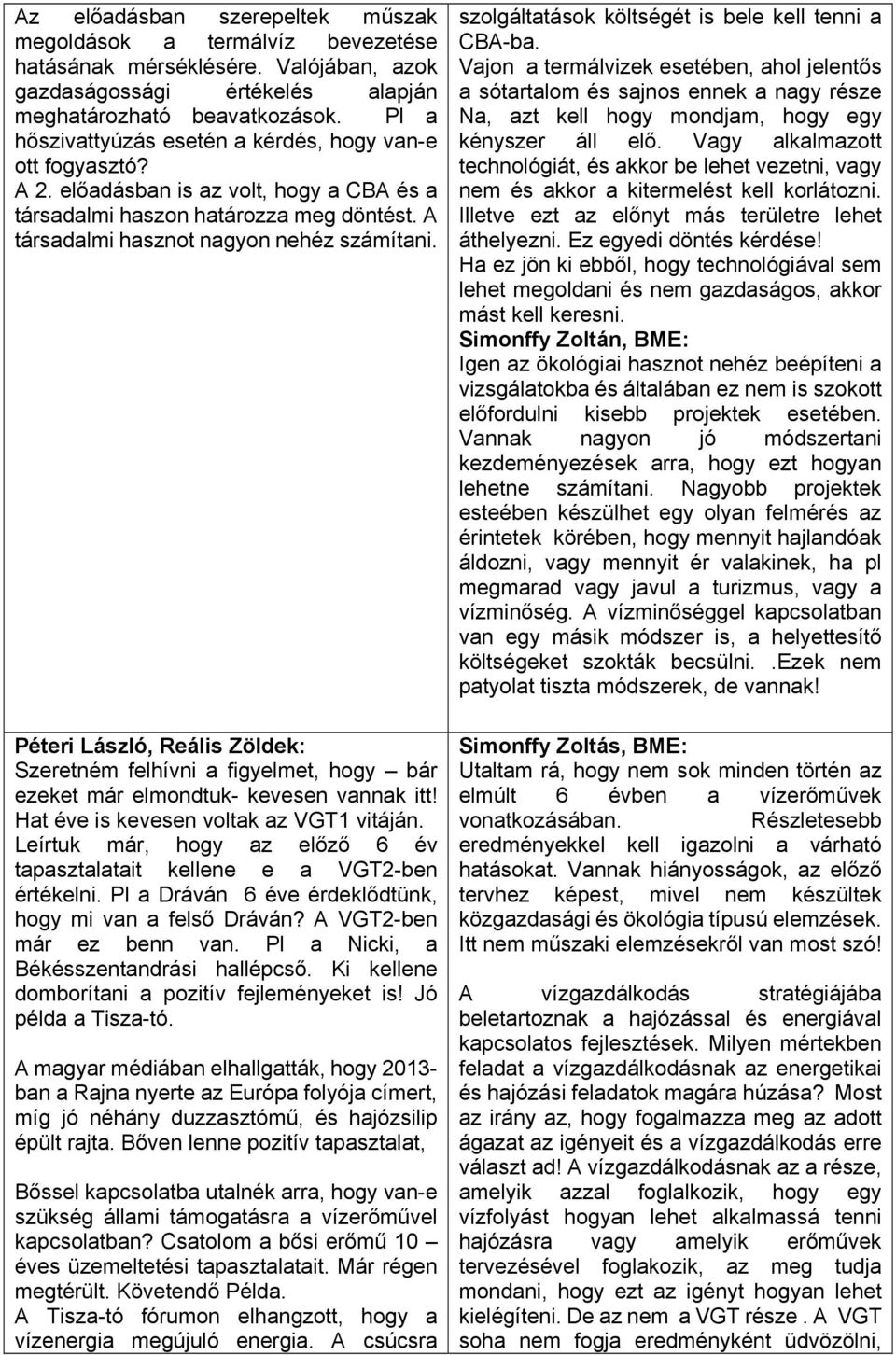 Péteri László, Reális Zöldek: Szeretném felhívni a figyelmet, hogy bár ezeket már elmondtuk- kevesen vannak itt! Hat éve is kevesen voltak az VGT1 vitáján.