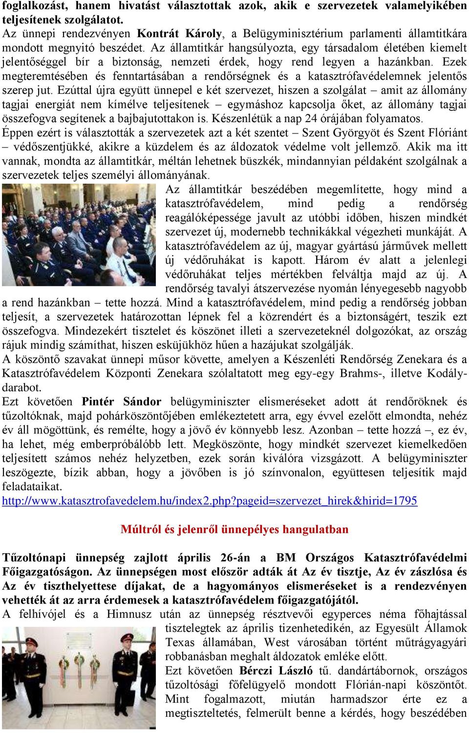 Az államtitkár hangsúlyozta, egy társadalom életében kiemelt jelentőséggel bír a biztonság, nemzeti érdek, hogy rend legyen a hazánkban.