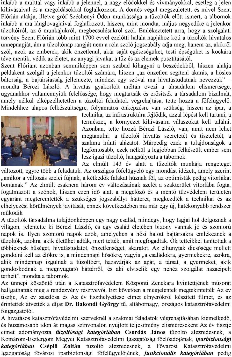 május negyedike a jelenkor tűzoltóiról, az ő munkájukról, megbecsülésükről szól.