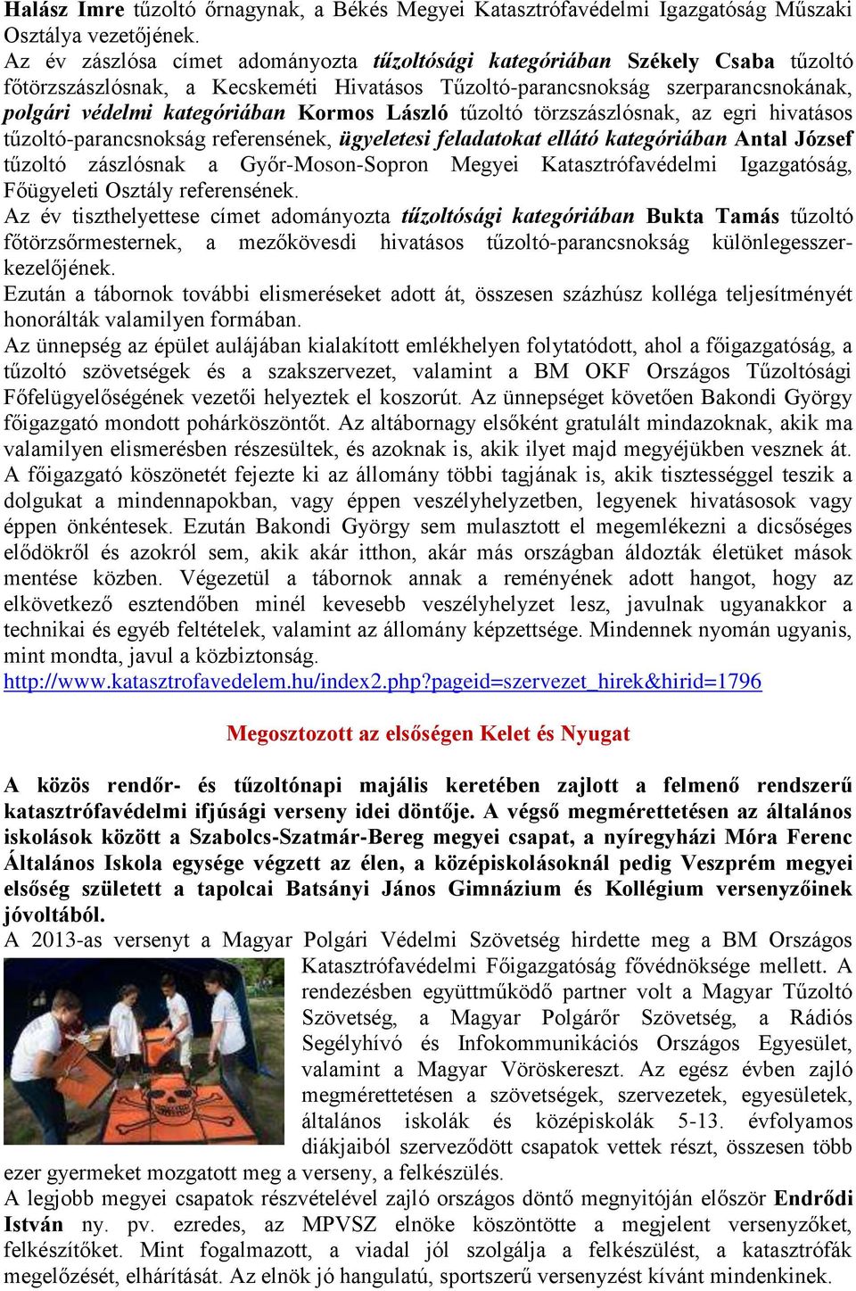 László tűzoltó törzszászlósnak, az egri hivatásos tűzoltó-parancsnokság referensének, ügyeletesi feladatokat ellátó kategóriában Antal József tűzoltó zászlósnak a Győr-Moson-Sopron Megyei