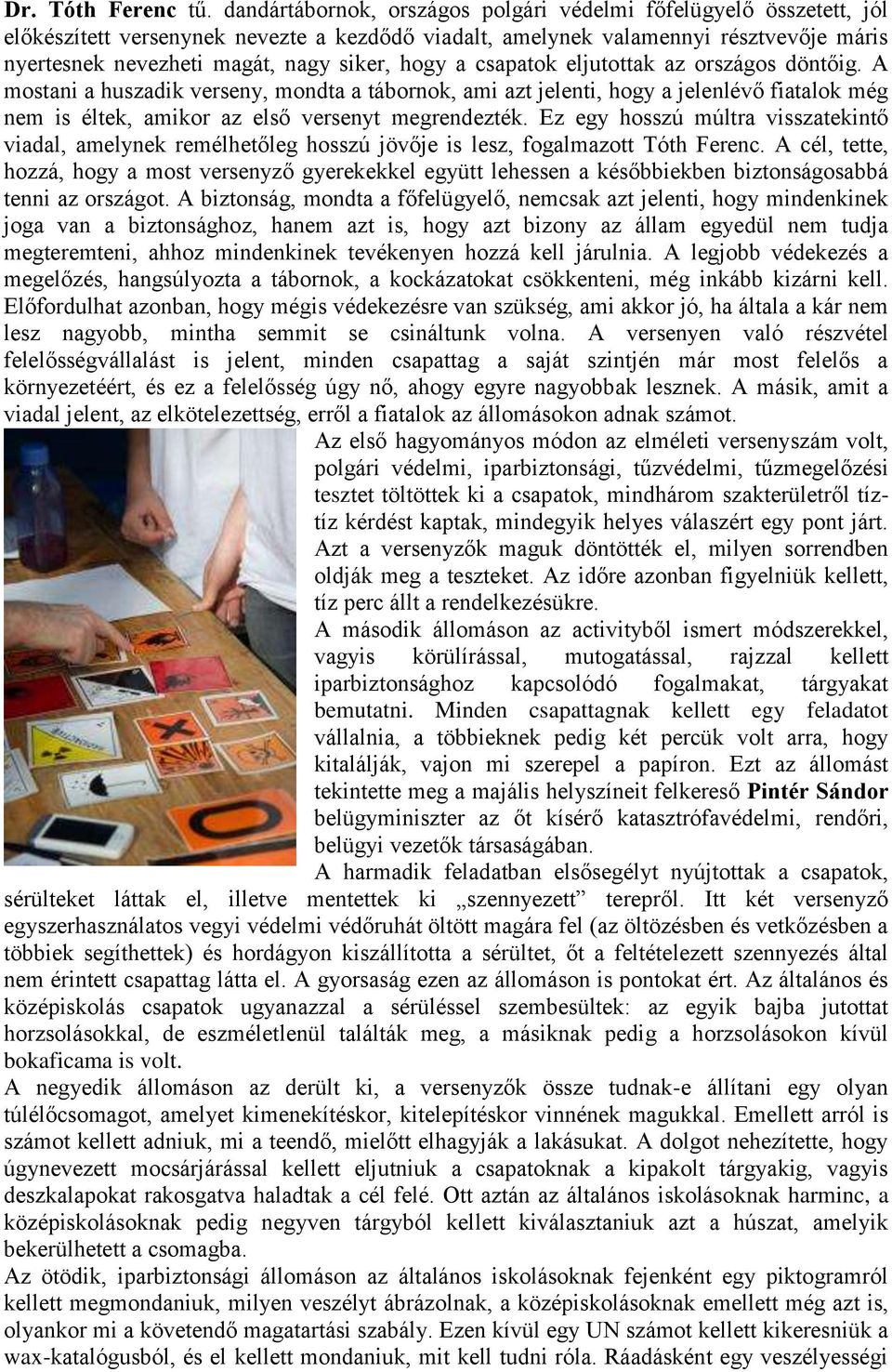 hogy a csapatok eljutottak az országos döntőig. A mostani a huszadik verseny, mondta a tábornok, ami azt jelenti, hogy a jelenlévő fiatalok még nem is éltek, amikor az első versenyt megrendezték.