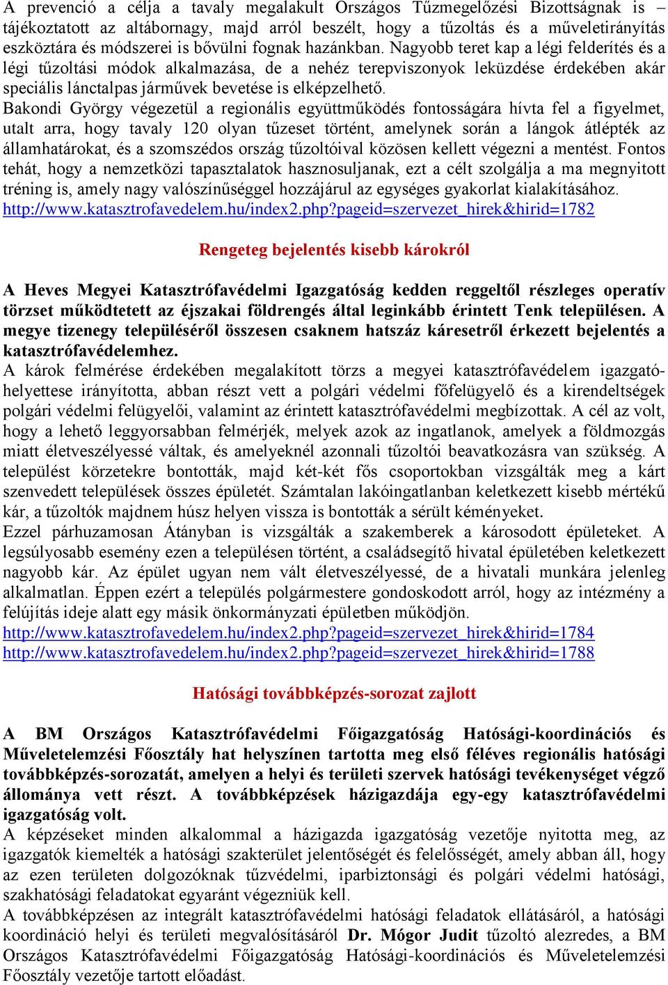 Nagyobb teret kap a légi felderítés és a légi tűzoltási módok alkalmazása, de a nehéz terepviszonyok leküzdése érdekében akár speciális lánctalpas járművek bevetése is elképzelhető.