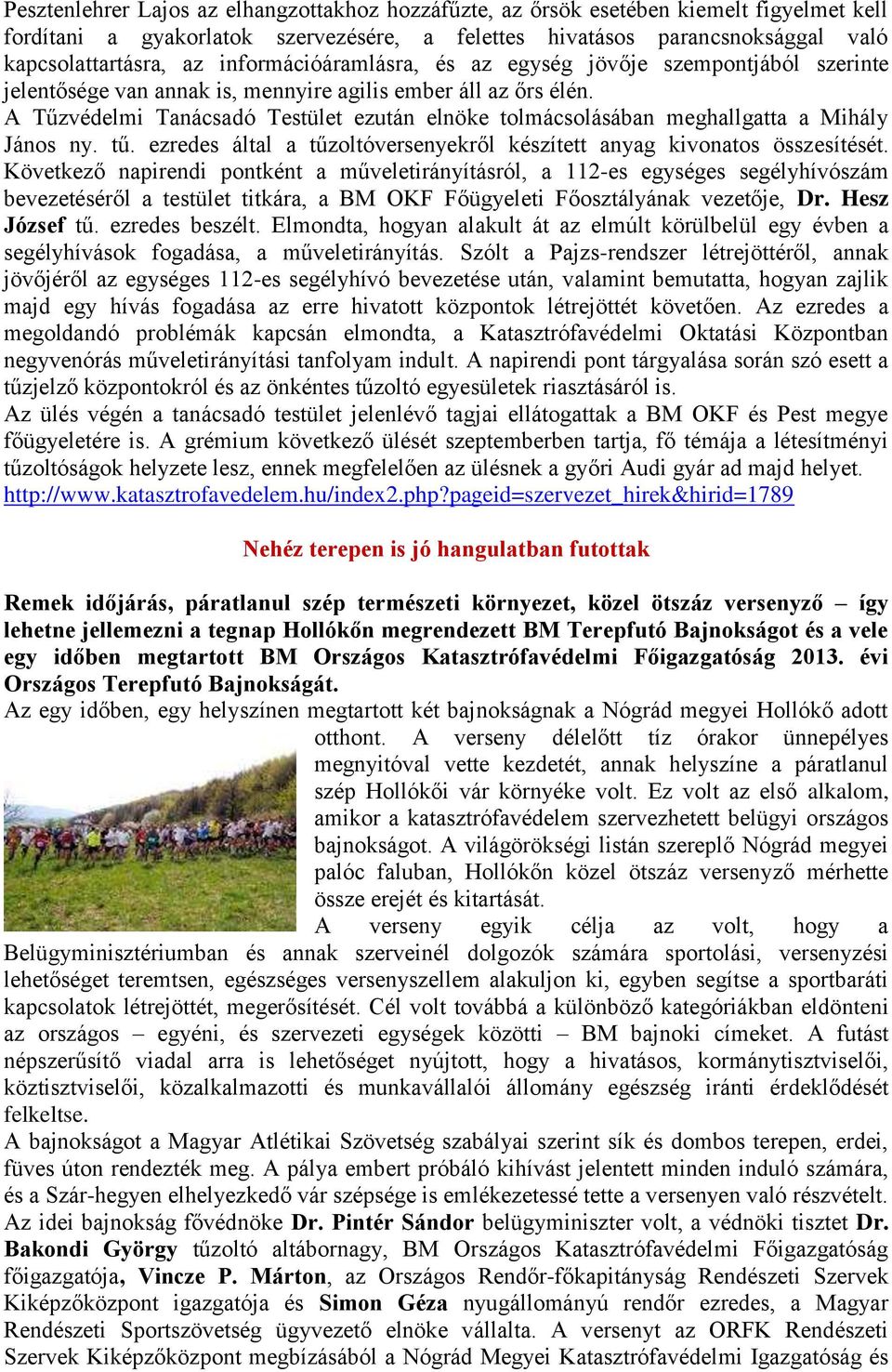 A Tűzvédelmi Tanácsadó Testület ezután elnöke tolmácsolásában meghallgatta a Mihály János ny. tű. ezredes által a tűzoltóversenyekről készített anyag kivonatos összesítését.