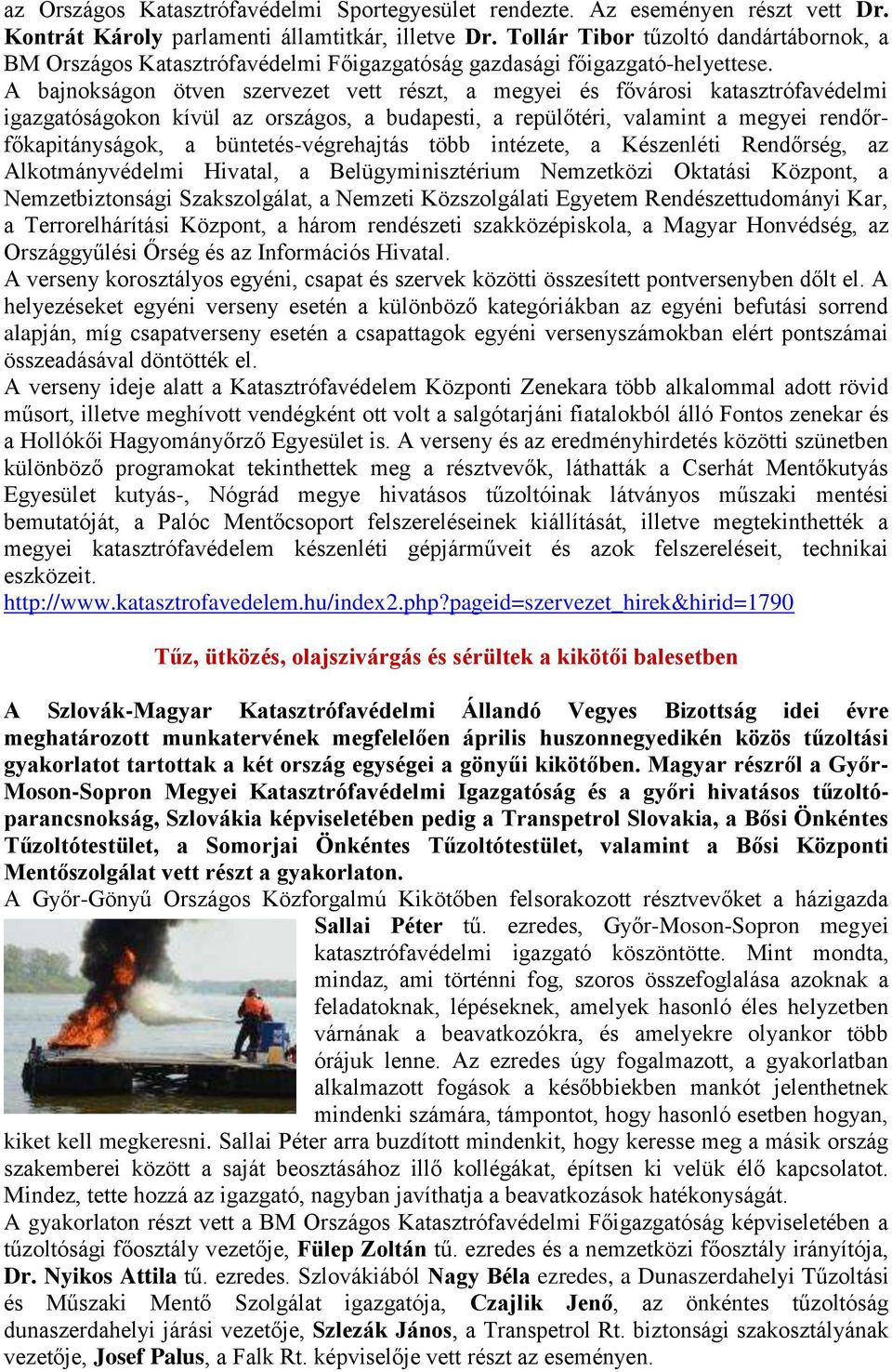 A bajnokságon ötven szervezet vett részt, a megyei és fővárosi katasztrófavédelmi igazgatóságokon kívül az országos, a budapesti, a repülőtéri, valamint a megyei rendőrfőkapitányságok, a