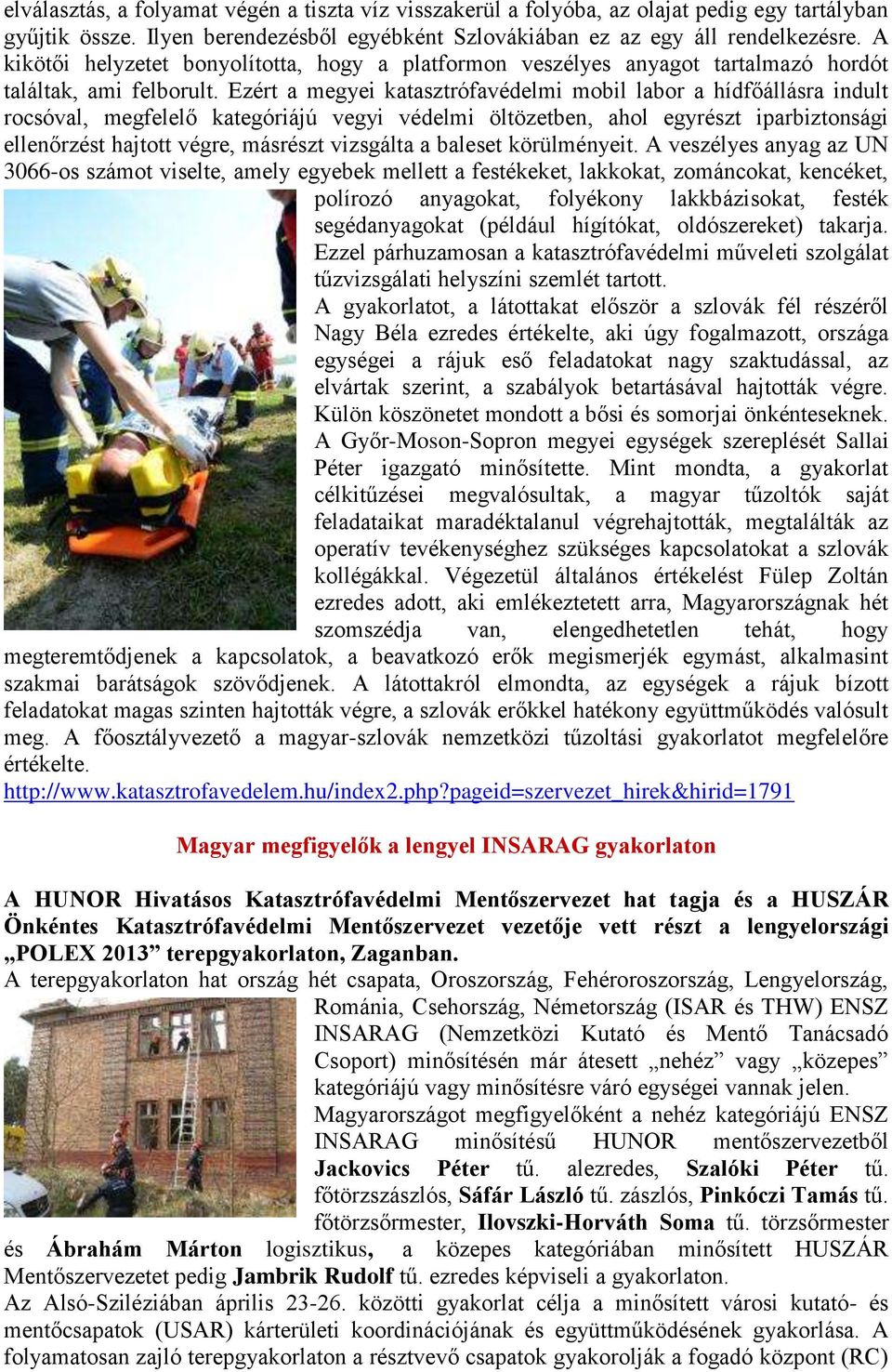 Ezért a megyei katasztrófavédelmi mobil labor a hídfőállásra indult rocsóval, megfelelő kategóriájú vegyi védelmi öltözetben, ahol egyrészt iparbiztonsági ellenőrzést hajtott végre, másrészt