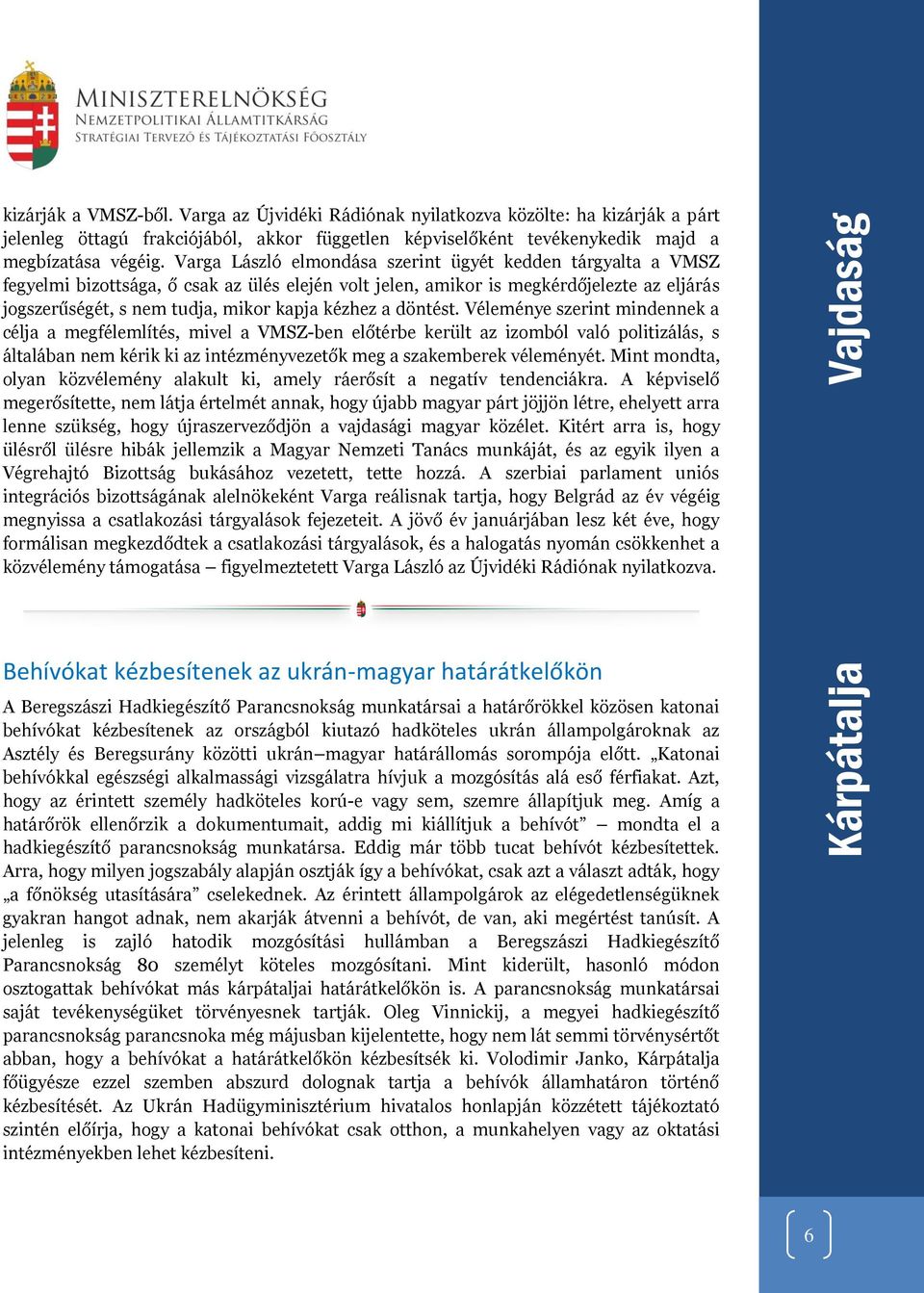 Varga László elmondása szerint ügyét kedden tárgyalta a VMSZ fegyelmi bizottsága, ő csak az ülés elején volt jelen, amikor is megkérdőjelezte az eljárás jogszerűségét, s nem tudja, mikor kapja kézhez