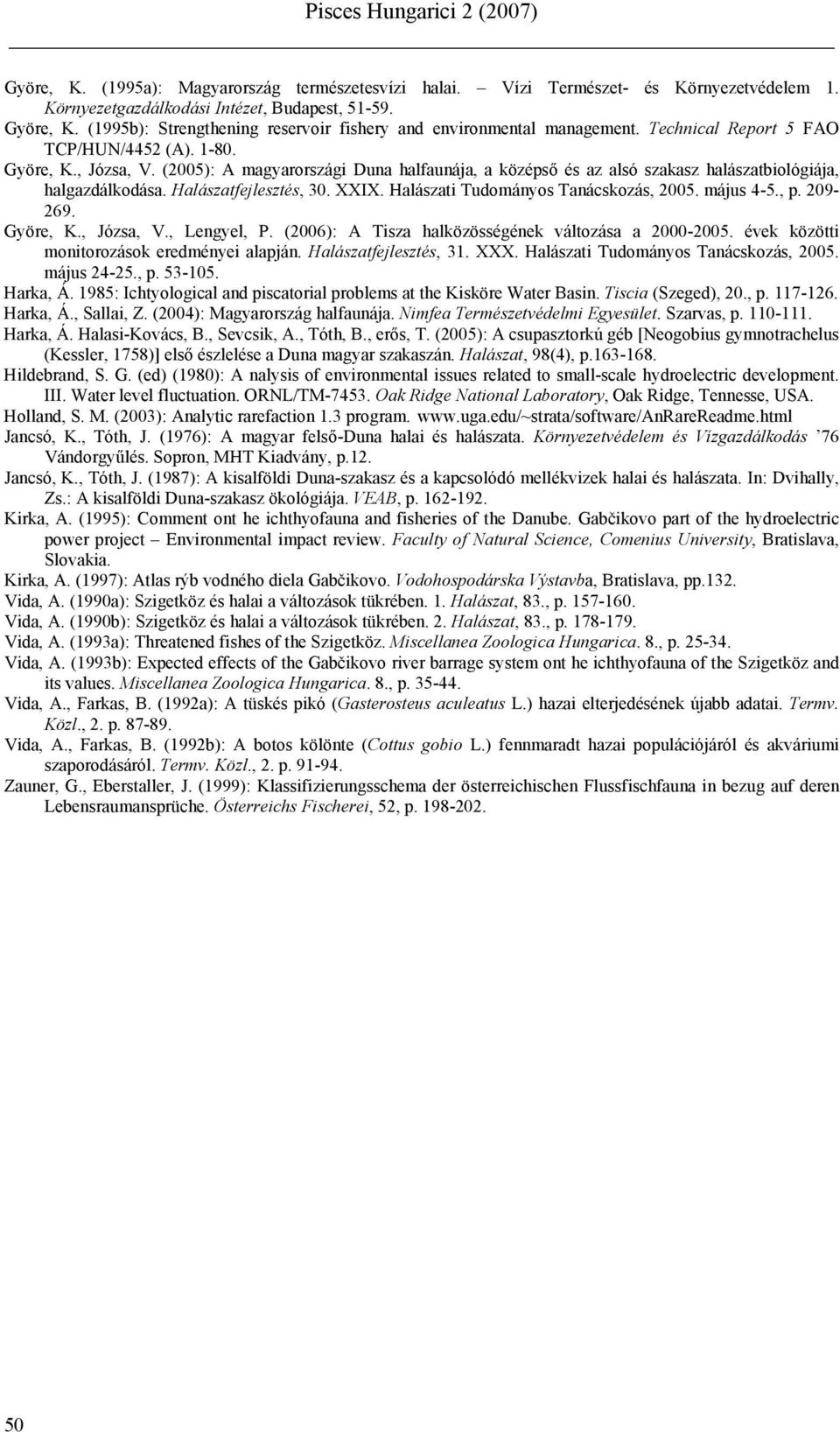 (2005): A magyarországi Duna halfaunája, a középső és az alsó szakasz halászatbiológiája, halgazdálkodása. Halászatfejlesztés, 30. XXIX. Halászati Tudományos Tanácskozás, 2005. május 4-5., p. 209-269.