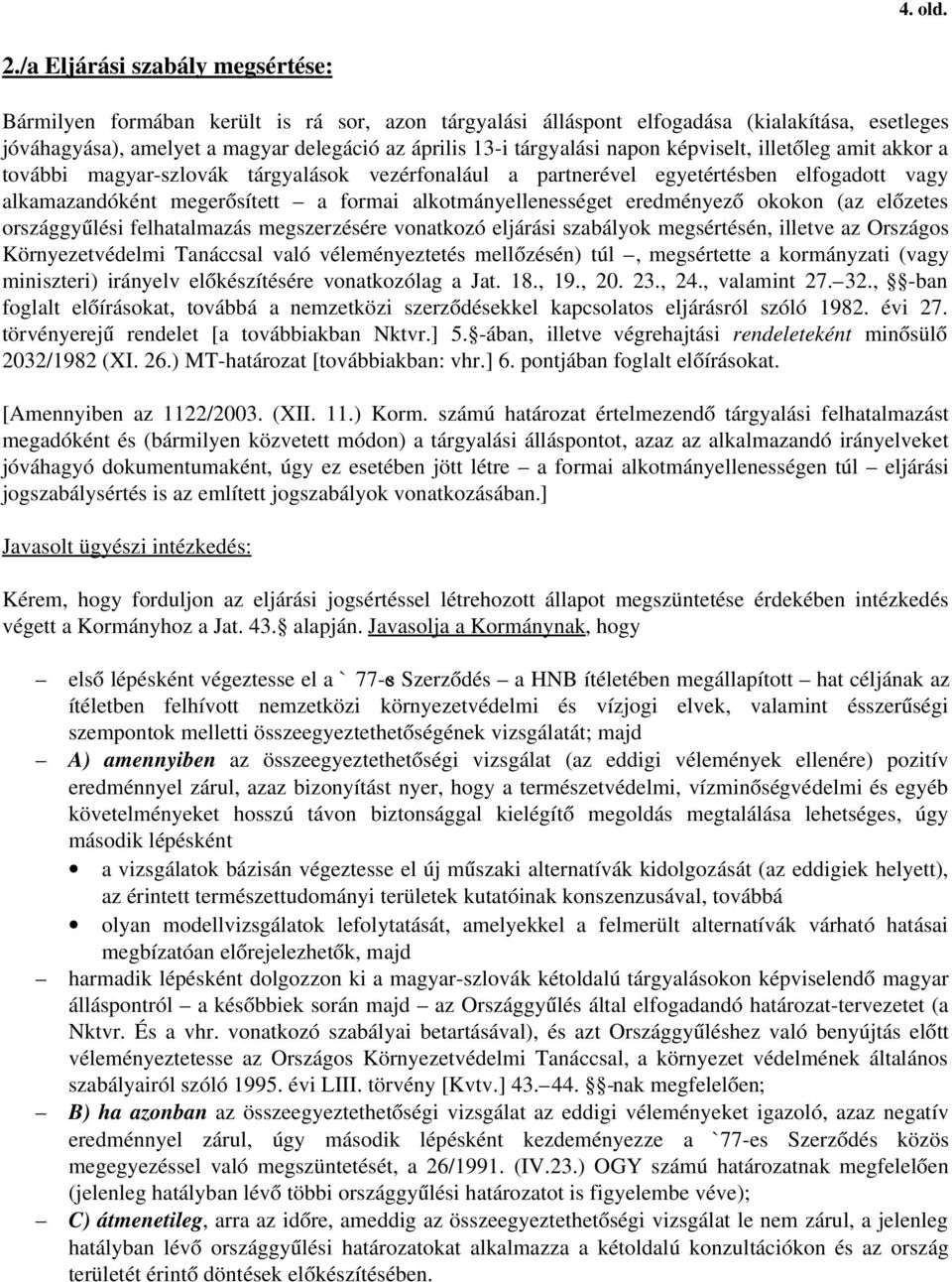 napon képviselt, illetőleg amit akkor a további magyar szlovák tárgyalások vezérfonalául a partnerével egyetértésben elfogadott vagy alkamazandóként megerősített a formai alkotmányellenességet