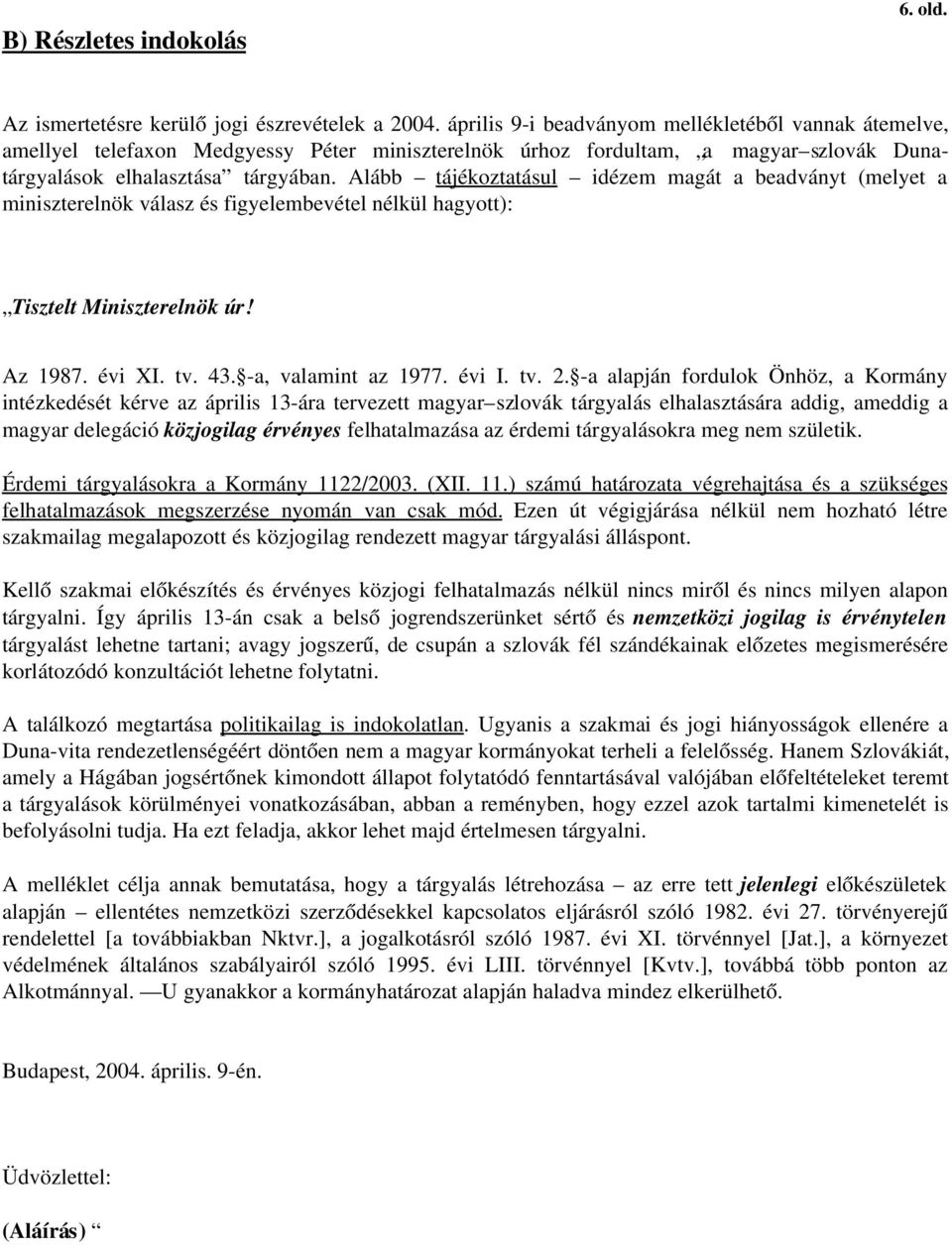 Alább tájékoztatásul idézem magát a beadványt (melyet a miniszterelnök válasz és figyelembevétel nélkül hagyott): Tisztelt Miniszterelnök úr! Az 1987. évi XI. tv. 43. a, valamint az 1977. évi I. tv. 2.